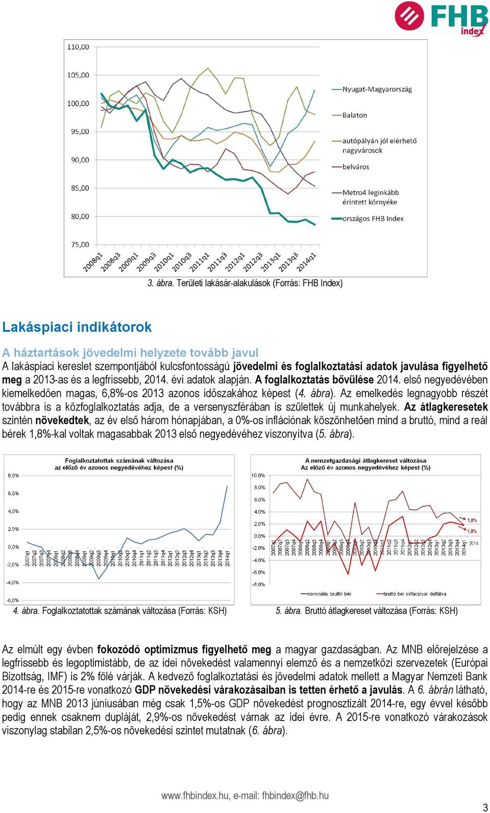 adatok javulása figyelhető meg a 2013-as és a legfrissebb, 2014. évi adatok alapján. A foglalkoztatás bővülése 2014. első negyedévében kiemelkedően magas, 6,8%-os 2013 azonos időszakához képest (4.