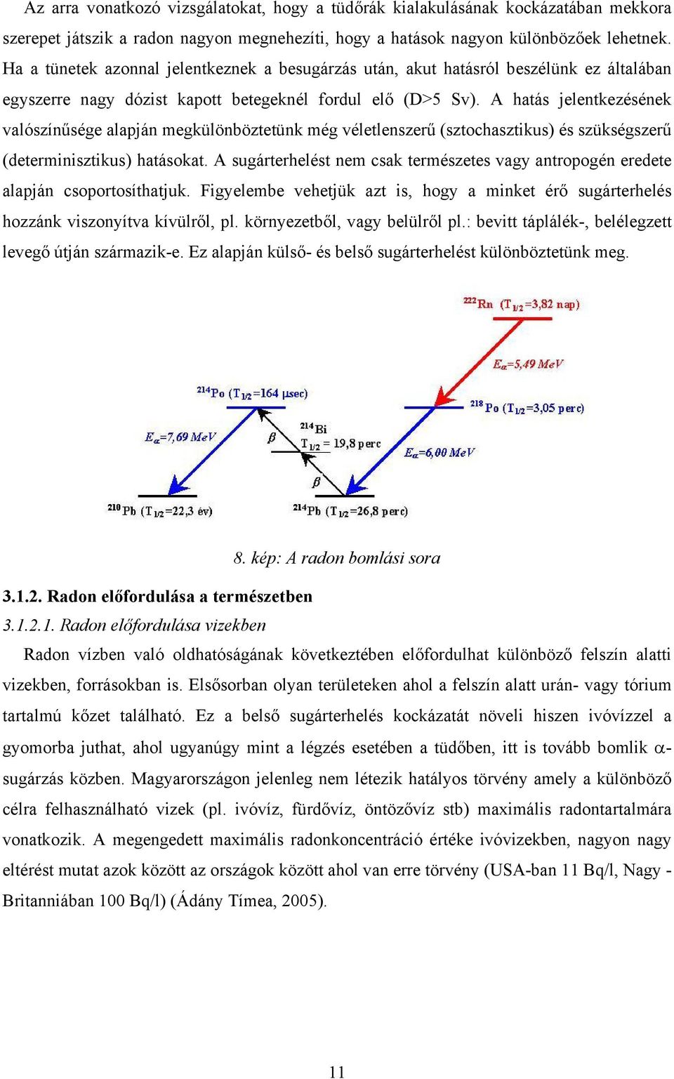 A hatás jelentkezésének valószínűsége alapján megkülönböztetünk még véletlenszerű (sztochasztikus) és szükségszerű (determinisztikus) hatásokat.