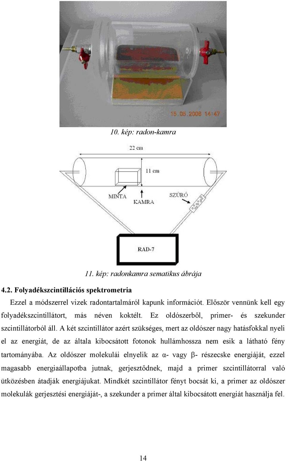 A két szcintillátor azért szükséges, mert az oldószer nagy hatásfokkal nyeli el az energiát, de az általa kibocsátott fotonok hullámhossza nem esik a látható fény tartományába.