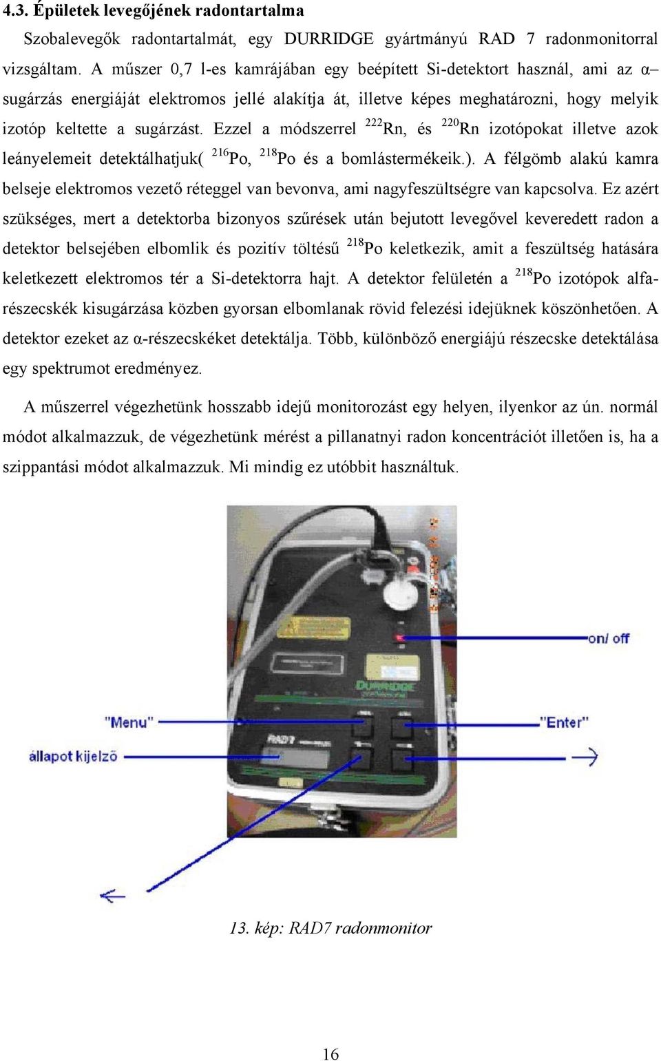 Ezzel a módszerrel 222 Rn, és 220 Rn izotópokat illetve azok leányelemeit detektálhatjuk( 216 Po, 218 Po és a bomlástermékeik.).