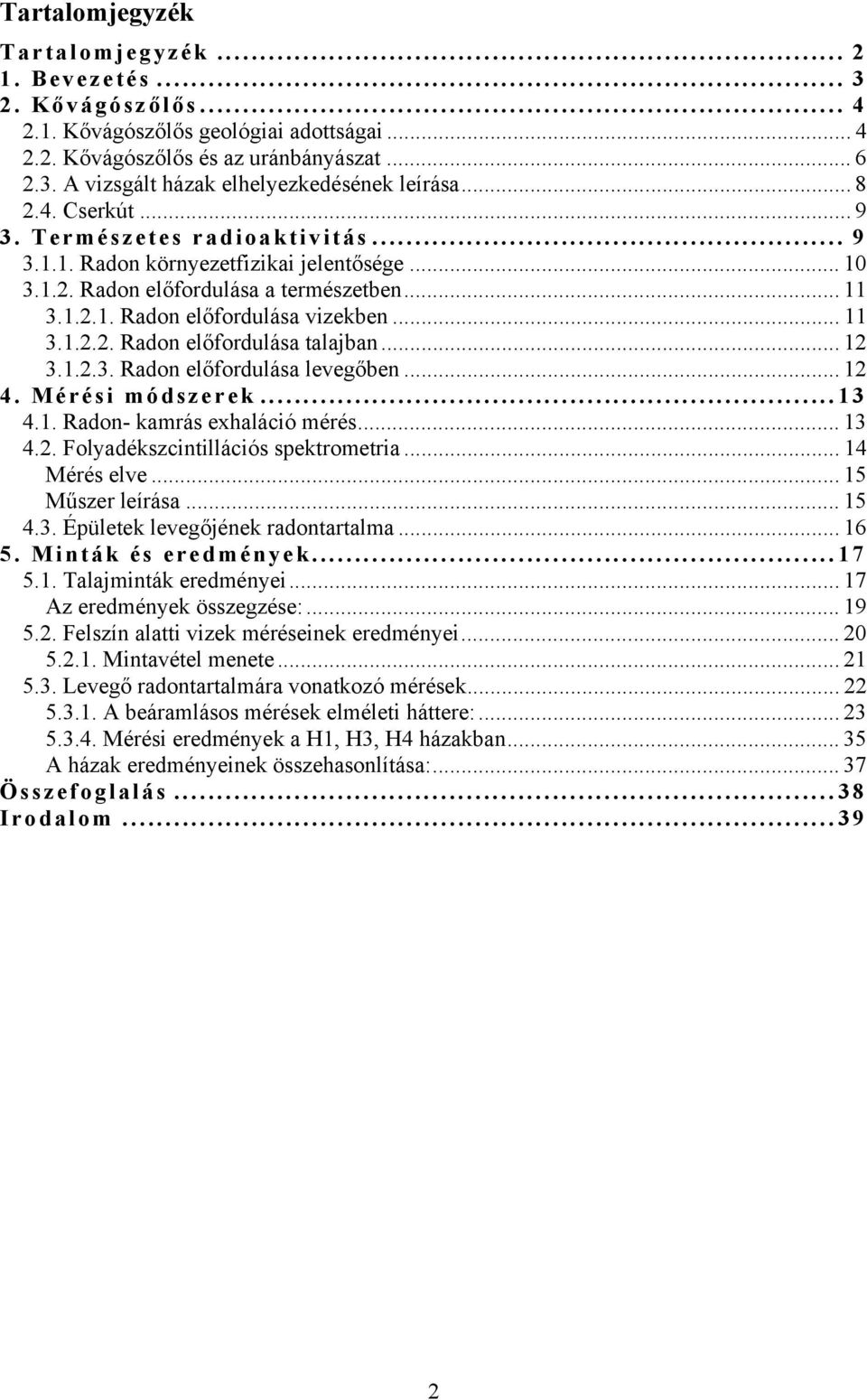 .. 12 3.1.2.3. Radon előfordulása levegőben... 12 4. Mérési módszerek...13 4.1. Radon- kamrás exhaláció mérés... 13 4.2. Folyadékszcintillációs spektrometria... 14 Mérés elve... 15 Műszer leírása.