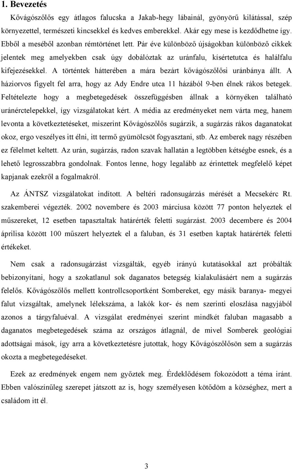 A történtek hátterében a mára bezárt kővágószőlősi uránbánya állt. A háziorvos figyelt fel arra, hogy az Ady Endre utca 11 házából 9-ben élnek rákos betegek.