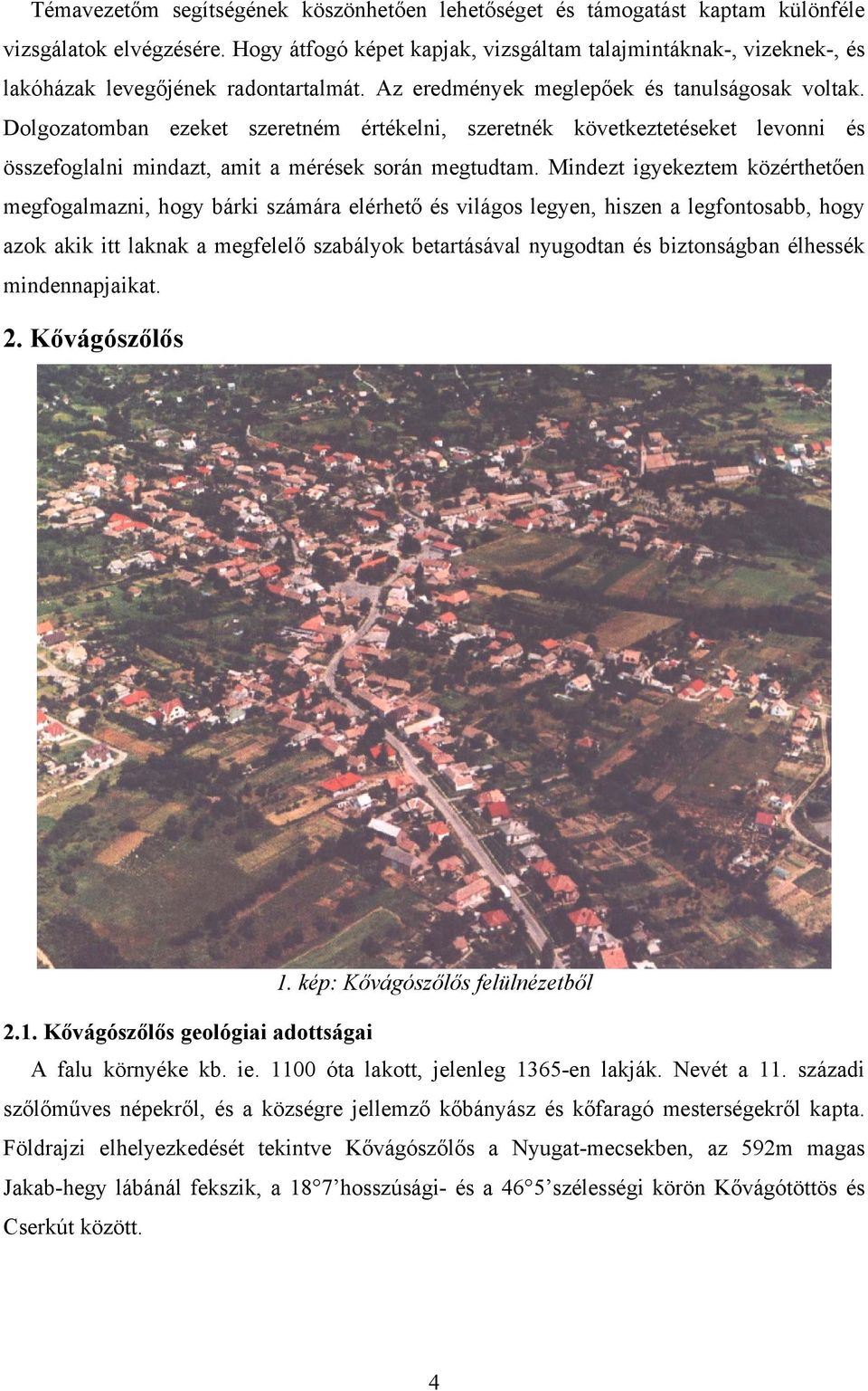 Dolgozatomban ezeket szeretném értékelni, szeretnék következtetéseket levonni és összefoglalni mindazt, amit a mérések során megtudtam.