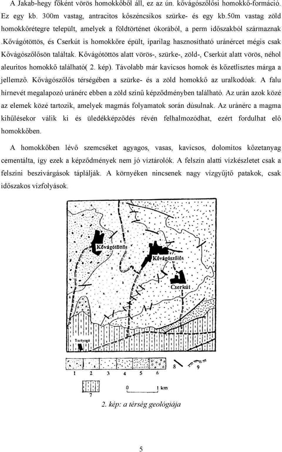 kővágótöttös, és Cserkút is homokkőre épült, iparilag hasznosítható uránércet mégis csak Kővágószőlősön találtak.