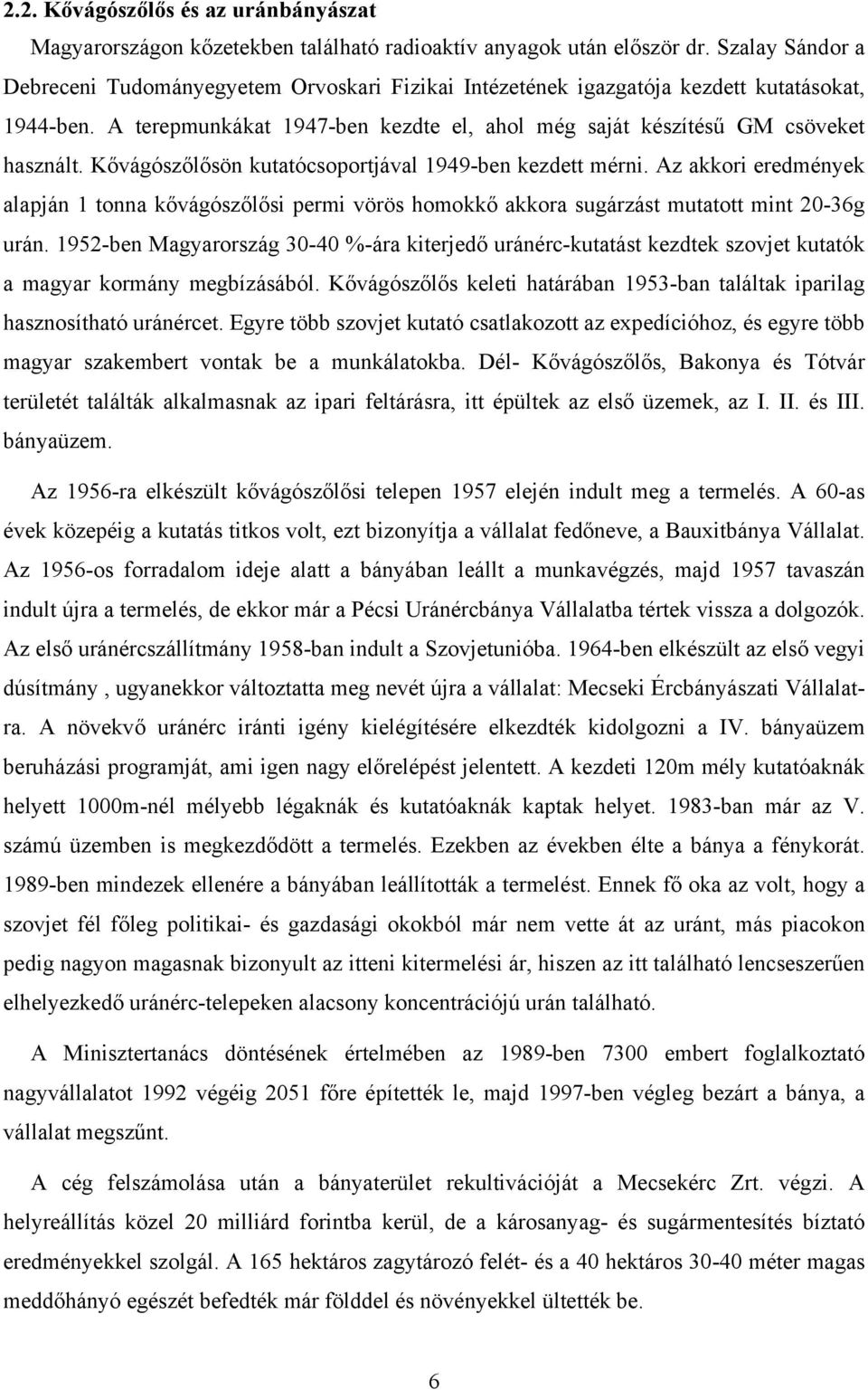 Kővágószőlősön kutatócsoportjával 1949-ben kezdett mérni. Az akkori eredmények alapján 1 tonna kővágószőlősi permi vörös homokkő akkora sugárzást mutatott mint 20-36g urán.