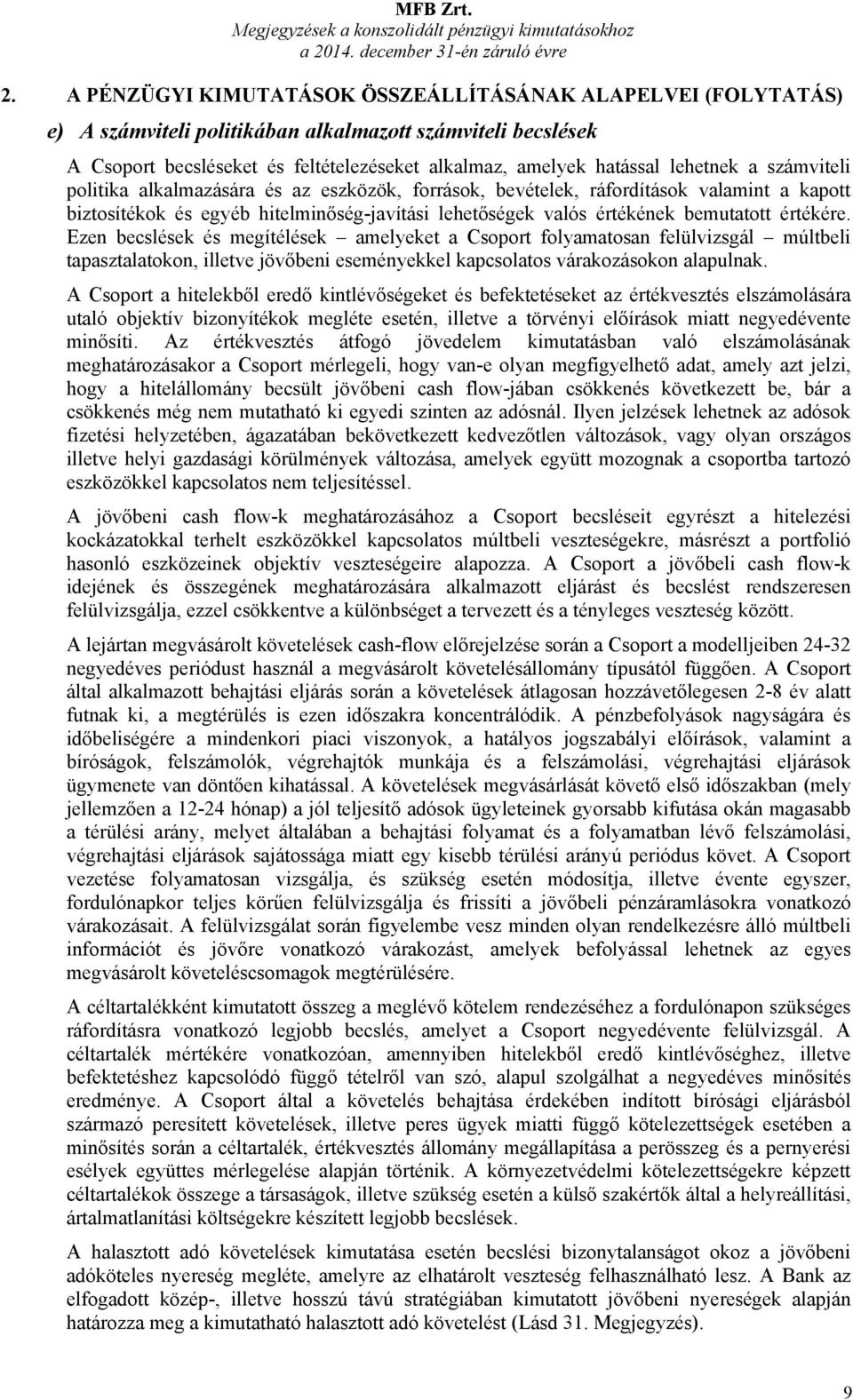 lehetnek a számviteli politika alkalmazására és az eszközök, források, bevételek, ráfordítások valamint a kapott biztosítékok és egyéb hitelminőség-javítási lehetőségek valós értékének bemutatott