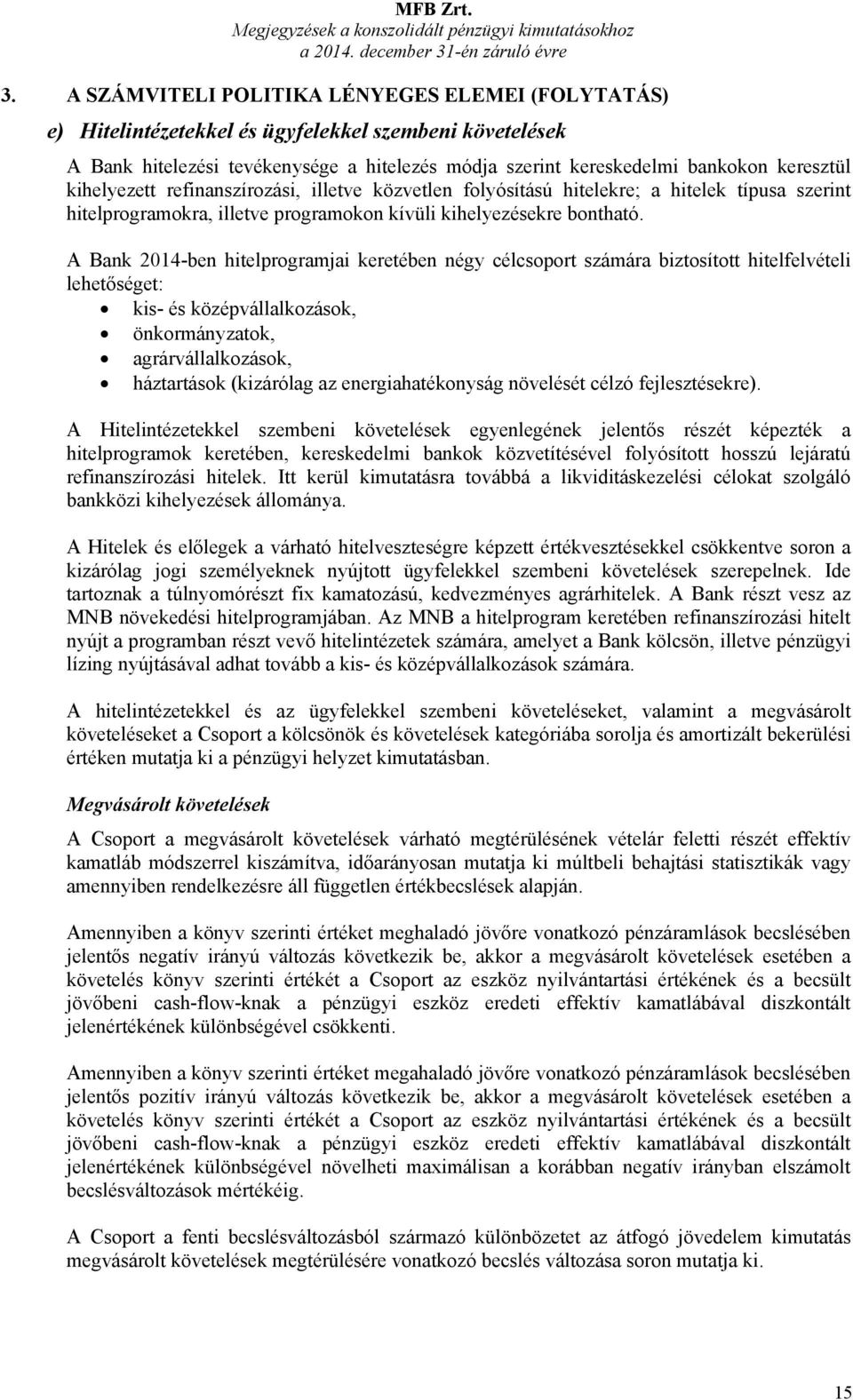 kihelyezett refinanszírozási, illetve közvetlen folyósítású hitelekre; a hitelek típusa szerint hitelprogramokra, illetve programokon kívüli kihelyezésekre bontható.