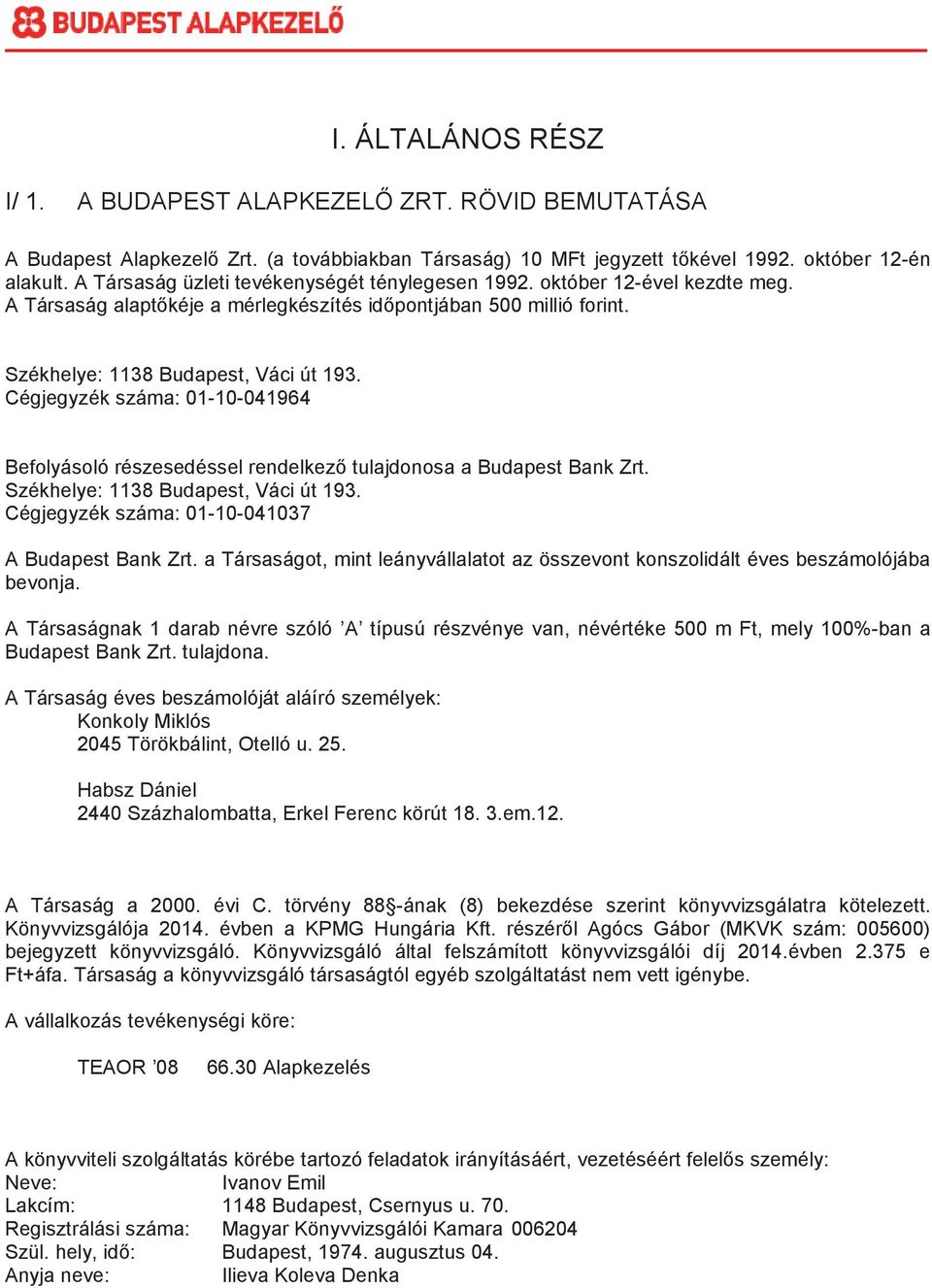 Cégjegyzék száma: 01-10-041964 Befolyásoló részesedéssel rendelkez tulajdonosa a Budapest Bank Zrt. Székhelye: 1138 Budapest, Váci út 193. Cégjegyzék száma: 01-10-041037 A Budapest Bank Zrt.