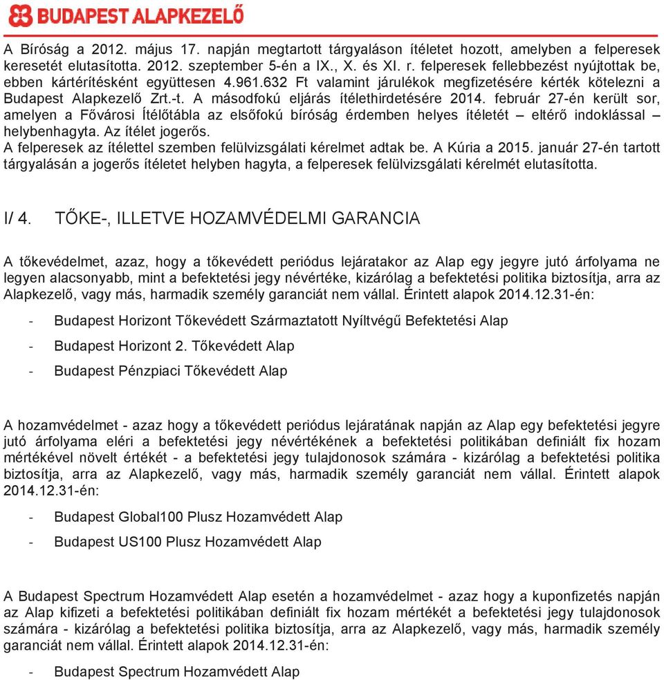 A másodfokú eljárás ítélethirdetésére 2014. február 27-én került sor, amelyen a Fvárosi Ítéltábla az elsfokú bíróság érdemben helyes ítéletét eltér indoklással helybenhagyta. Az ítélet jogers.