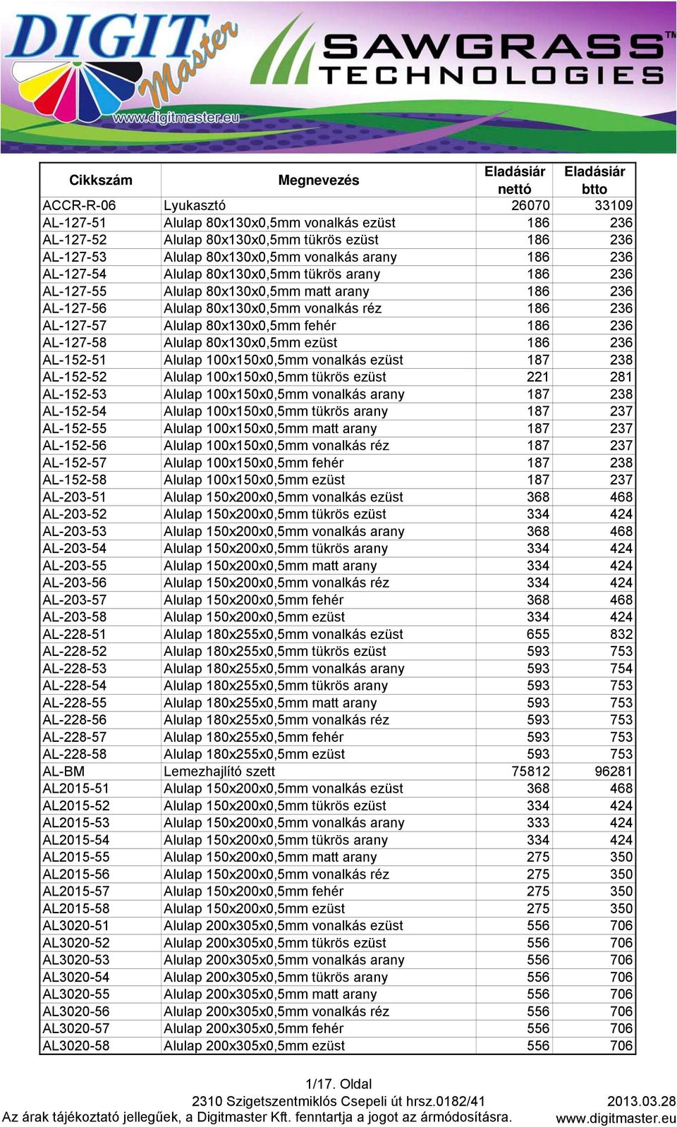 AL-127-57 Alulap 80x130x0,5mm fehér 186 236 AL-127-58 Alulap 80x130x0,5mm ezüst 186 236 AL-152-51 Alulap 100x150x0,5mm vonalkás ezüst 187 238 AL-152-52 Alulap 100x150x0,5mm tükrös ezüst 221 281