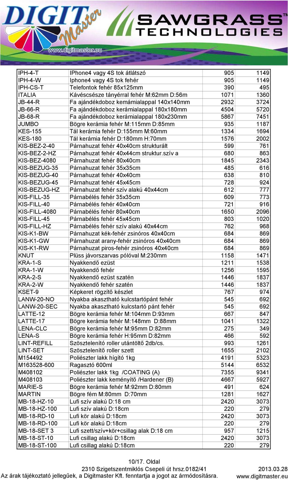 D:85mm 935 1187 KES-155 Tál kerámia fehér D:155mm M:60mm 1334 1694 KES-180 Tál kerámia fehér D:180mm H:70mm 1576 2002 KIS-BEZ-2-40 Párnahuzat fehér 40x40cm strukturált 599 761 KIS-BEZ-2-HZ Párnahuzat