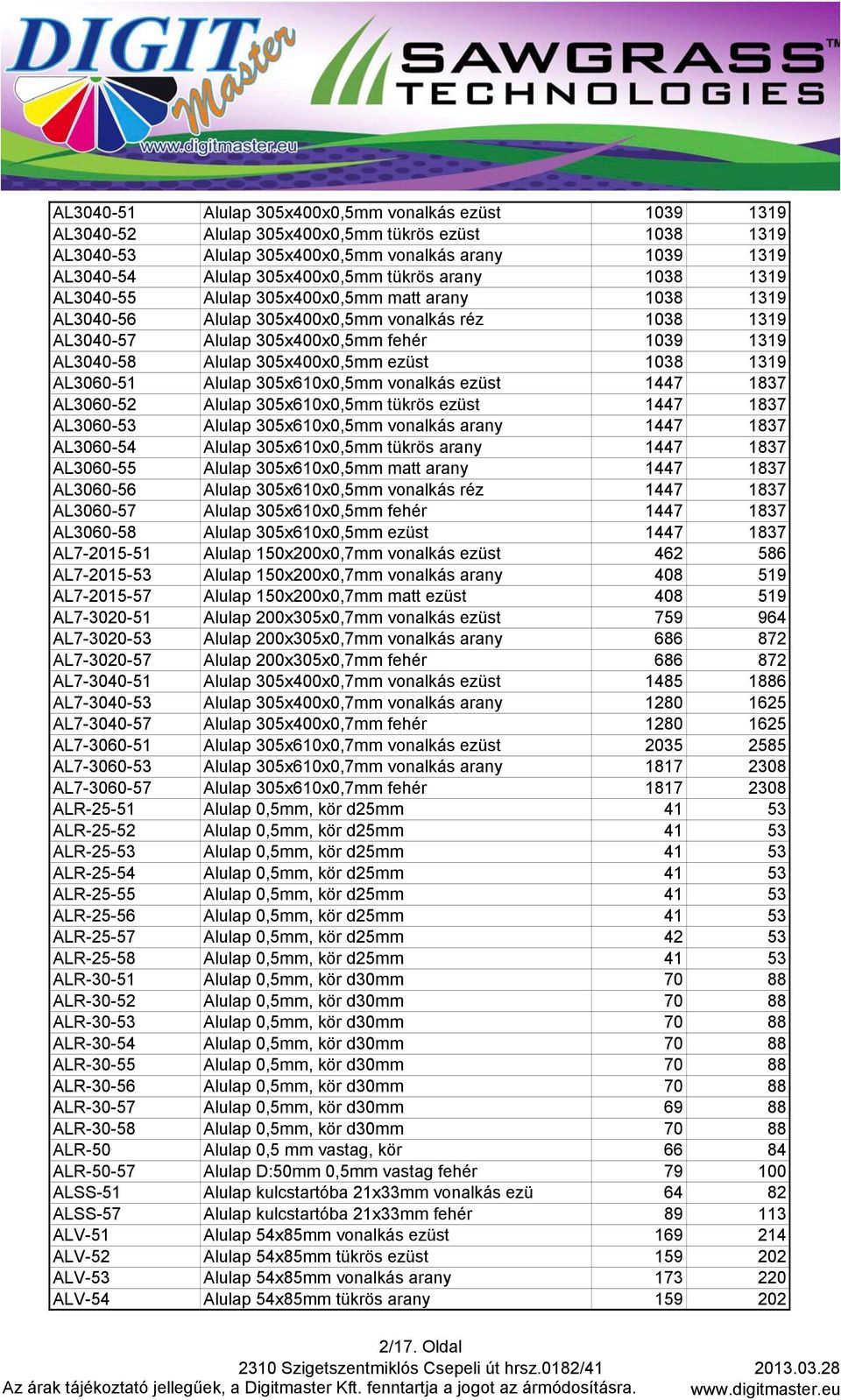 305x400x0,5mm ezüst 1038 1319 AL3060-51 Alulap 305x610x0,5mm vonalkás ezüst 1447 1837 AL3060-52 Alulap 305x610x0,5mm tükrös ezüst 1447 1837 AL3060-53 Alulap 305x610x0,5mm vonalkás arany 1447 1837