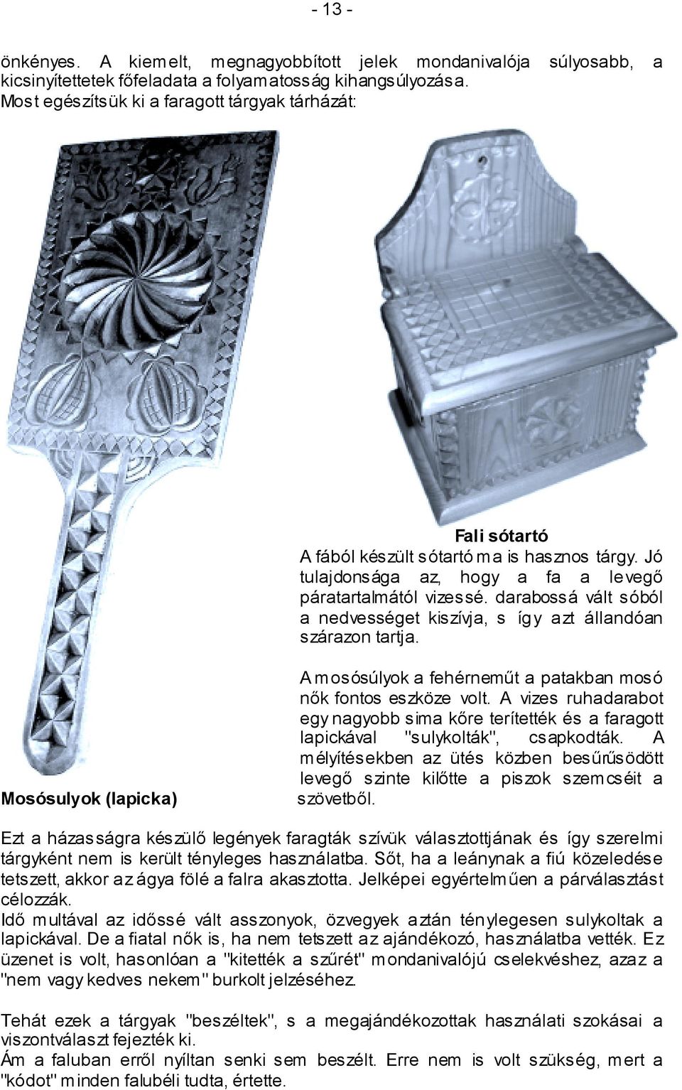 darabossá vált sóból a nedvességet kiszívja, s így azt állandóan szárazon tartja. A mosósúlyok a fehérneműt a patakban mosó nők fontos eszköze volt.