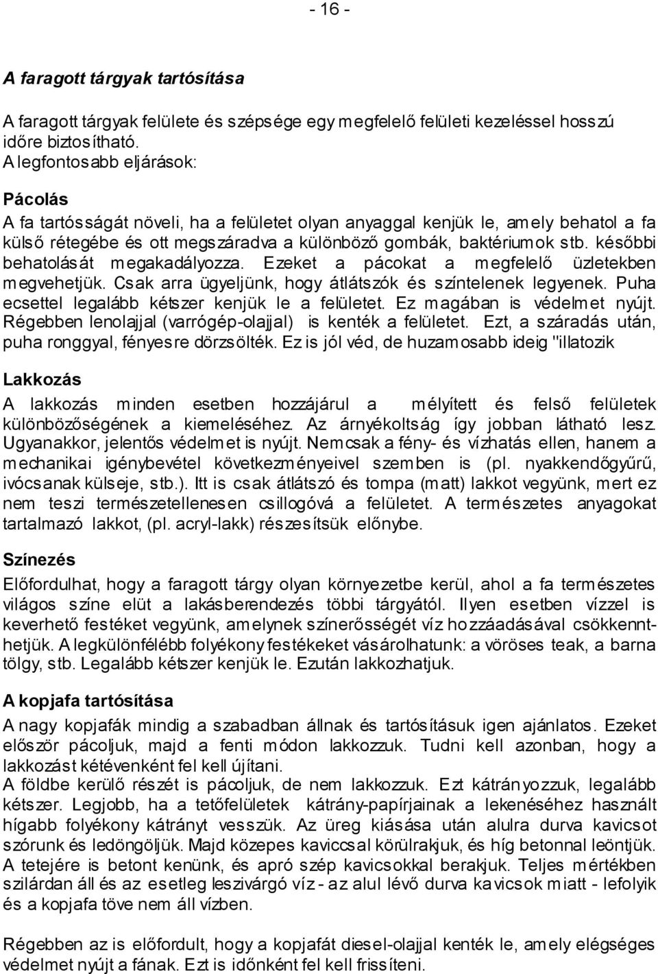 későbbi behatolását megakadályozza. Ezeket a pácokat a megfelelő üzletekben megvehetjük. Csak arra ügyeljünk, hogy átlátszók és színtelenek legyenek.