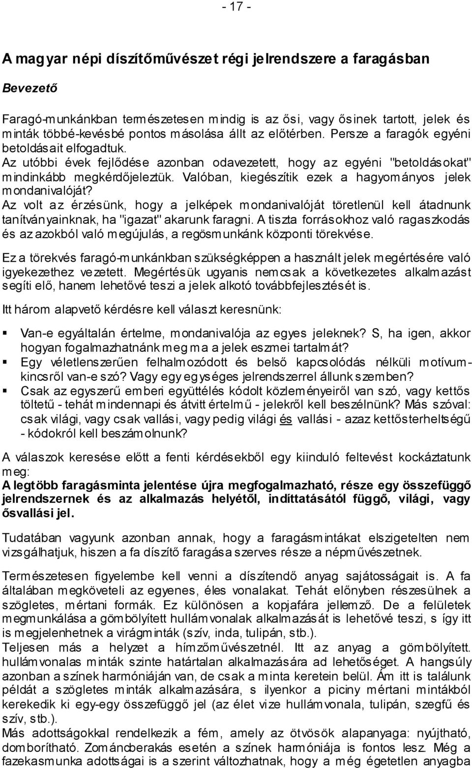 Valóban, kiegészítik ezek a hagyományos jelek mondanivalóját? Az volt az érzésünk, hogy a jelképek mondanivalóját töretlenül kell átadnunk tanítványainknak, ha "igazat" akarunk faragni.