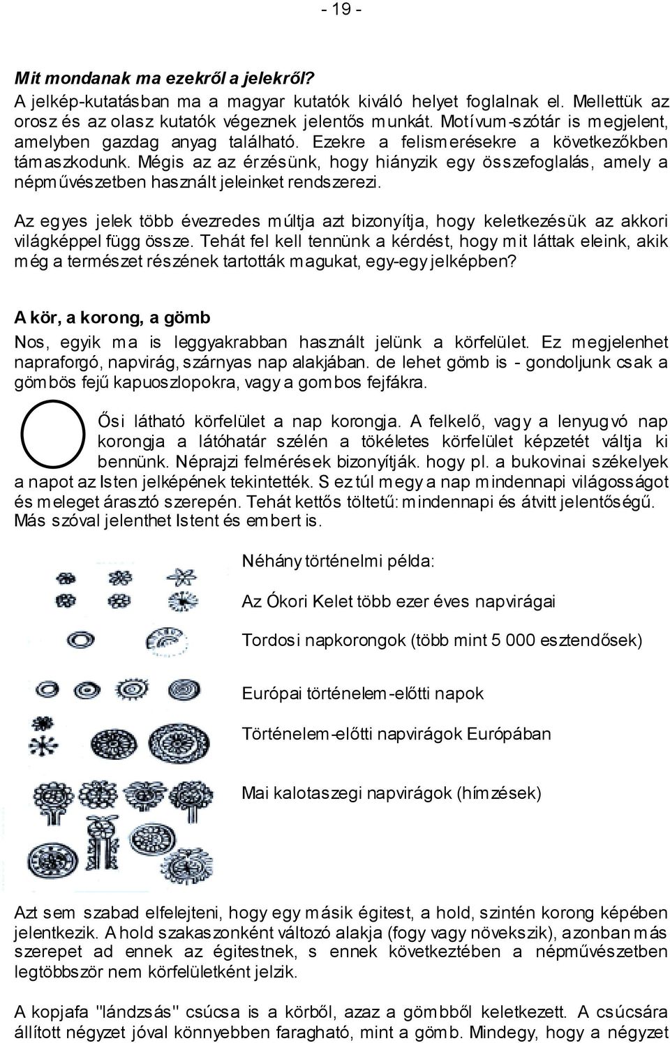 Mégis az az érzésünk, hogy hiányzik egy összefoglalás, amely a népművészetben használt jeleinket rendszerezi.