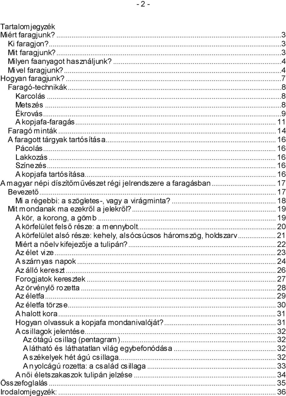 .. 16 A magyar népi díszítőművészet régi jelrendszere a faragásban... 17 Bevezető... 17 Mi a régebbi: a szögletes-, vagy a virágminta?... 18 Mit mondanak ma ezekről a jelekről?