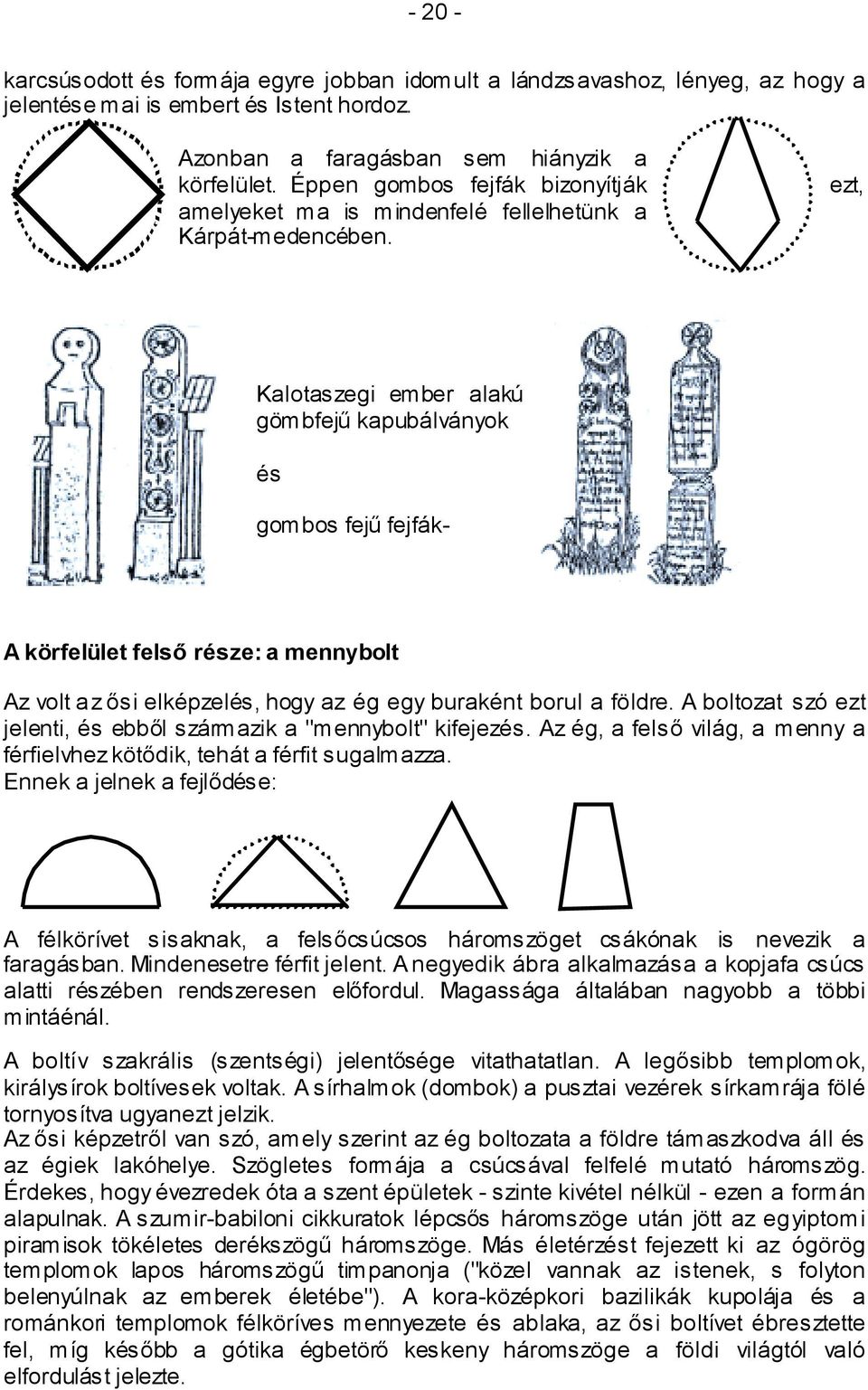 ezt, Kalotaszegi ember alakú gömbfejű kapubálványok és gombos fejű fejfák- A körfelület felső része: a mennybolt Az volt az ősi elképzelés, hogy az ég egy buraként borul a földre.