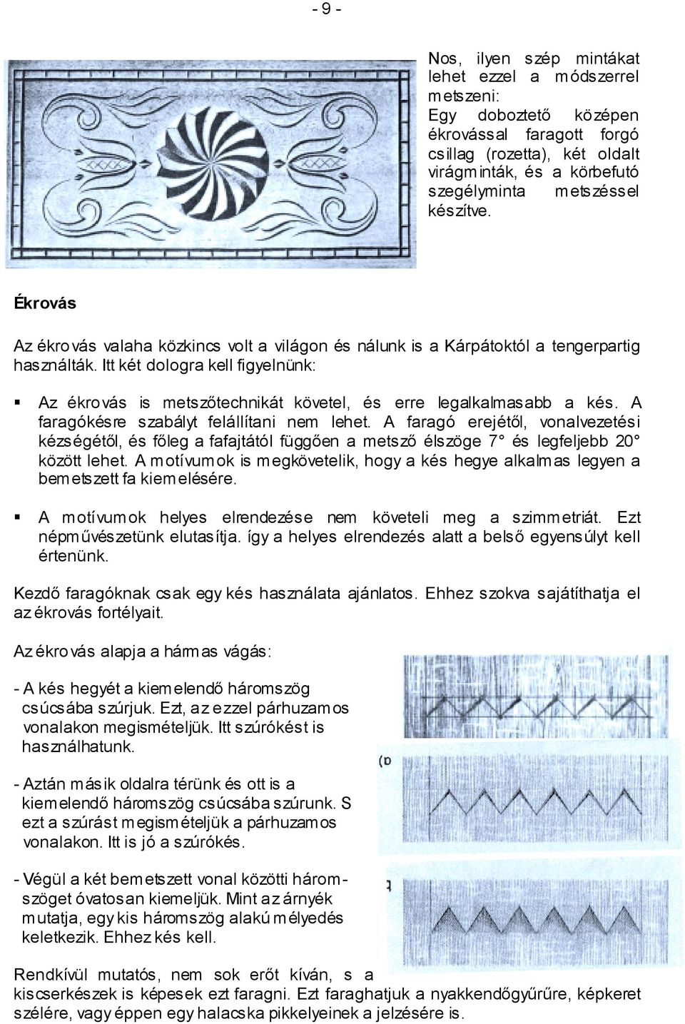 Az ékrovás is metszőtechnikát követel, és erre legalkalmasabb a kés. A faragókésre szabályt felállítani nem lehet.