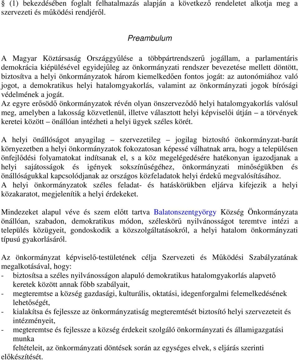 helyi önkormányzatok három kiemelkedıen fontos jogát: az autonómiához való jogot, a demokratikus helyi hatalomgyakorlás, valamint az önkormányzati jogok bírósági védelmének a jogát.