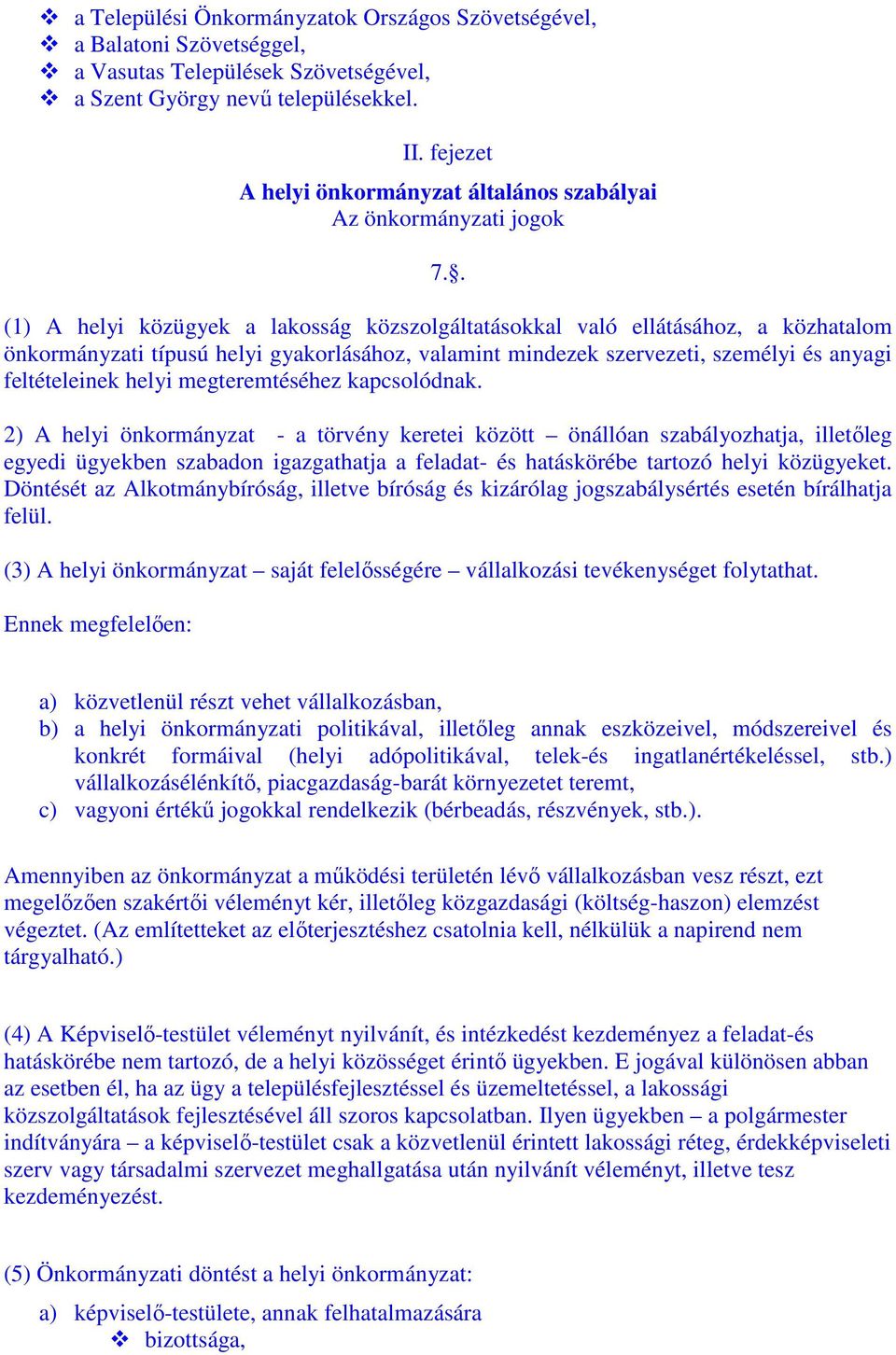 . (1) A helyi közügyek a lakosság közszolgáltatásokkal való ellátásához, a közhatalom önkormányzati típusú helyi gyakorlásához, valamint mindezek szervezeti, személyi és anyagi feltételeinek helyi