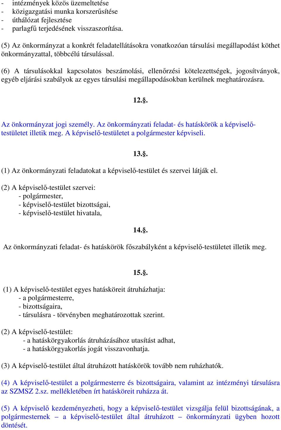 (6) A társulásokkal kapcsolatos beszámolási, ellenırzési kötelezettségek, jogosítványok, egyéb eljárási szabályok az egyes társulási megállapodásokban kerülnek meghatározásra. 12.