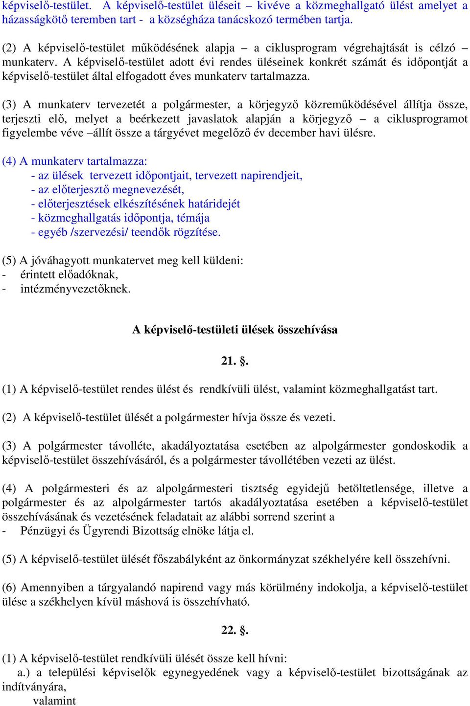 A képviselı-testület adott évi rendes üléseinek konkrét számát és idıpontját a képviselı-testület által elfogadott éves munkaterv tartalmazza.