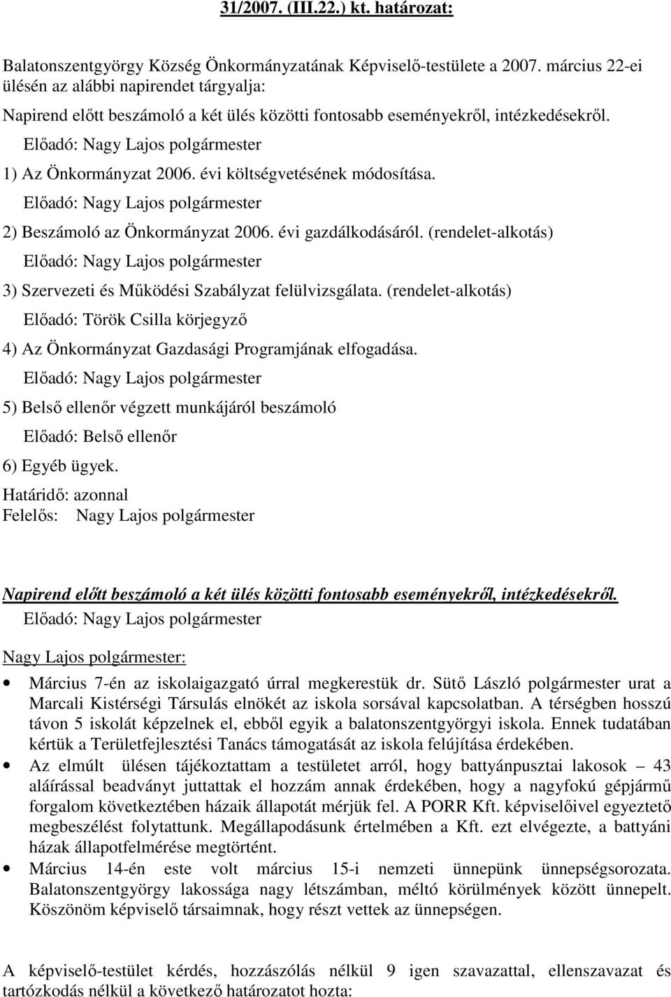 évi költségvetésének módosítása. Elıadó: Nagy Lajos polgármester 2) Beszámoló az Önkormányzat 2006. évi gazdálkodásáról.