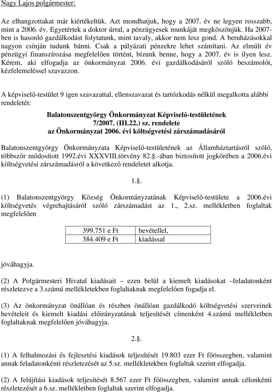 Az elmúlt év pénzügyi finanszírozása megfelelıen történt, bízunk benne, hogy a 2007. év is ilyen lesz. Kérem, aki elfogadja az önkormányzat 2006.