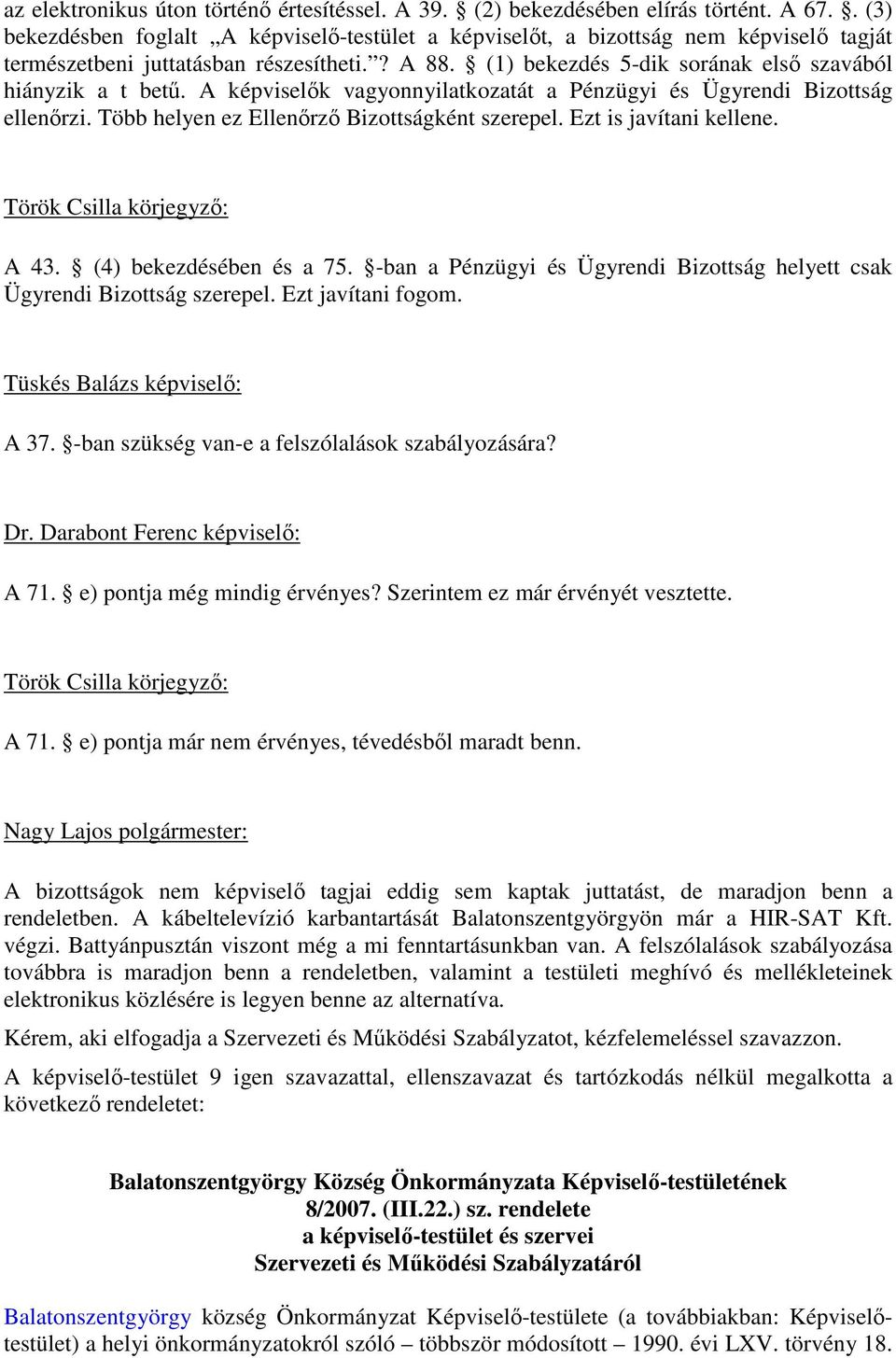 A képviselık vagyonnyilatkozatát a Pénzügyi és Ügyrendi Bizottság ellenırzi. Több helyen ez Ellenırzı Bizottságként szerepel. Ezt is javítani kellene. Török Csilla körjegyzı: A 43.