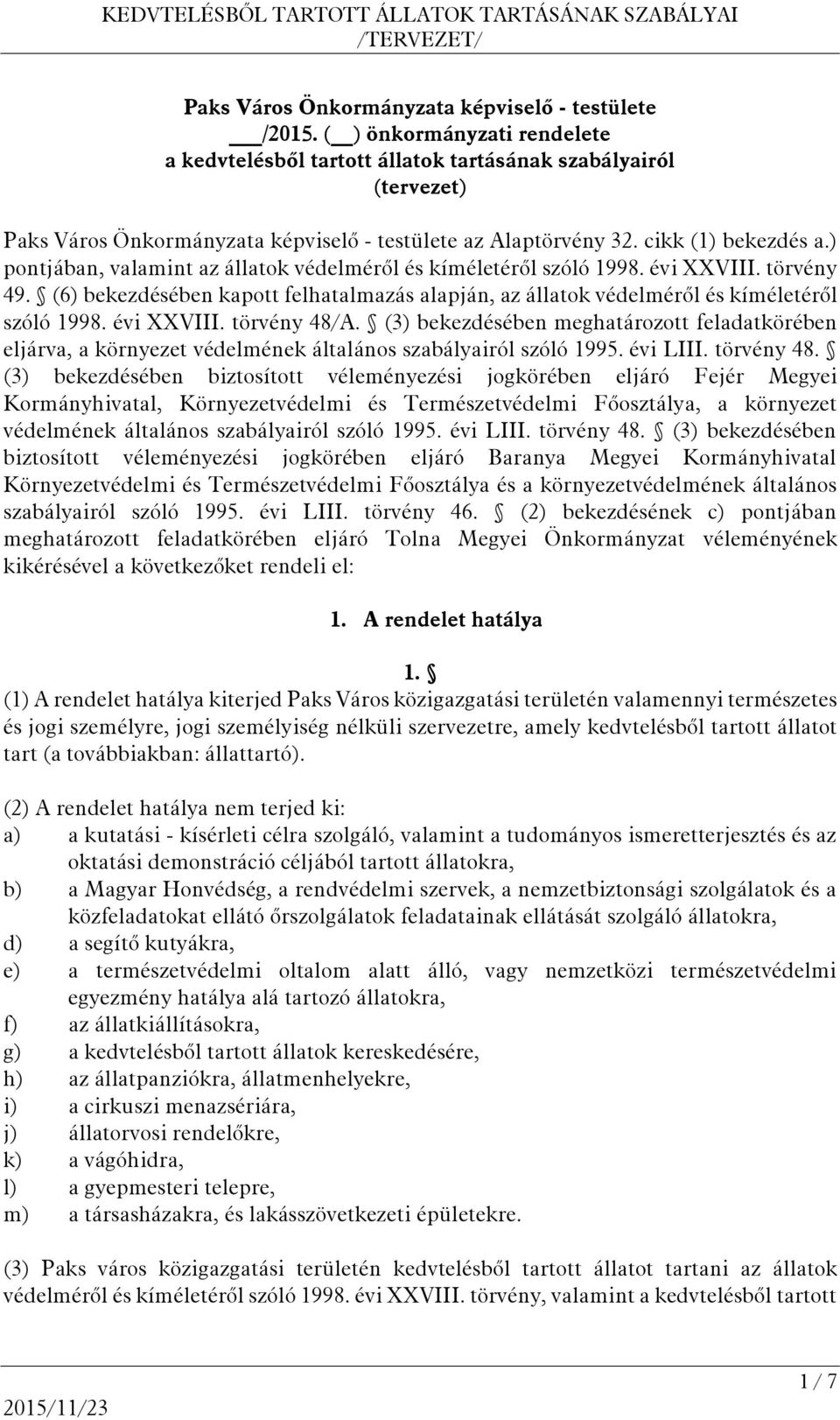 ) pontjában, valamint az állatok védelméről és kíméletéről szóló 1998. évi XXVIII. törvény 49. (6) bekezdésében kapott felhatalmazás alapján, az állatok védelméről és kíméletéről szóló 1998.