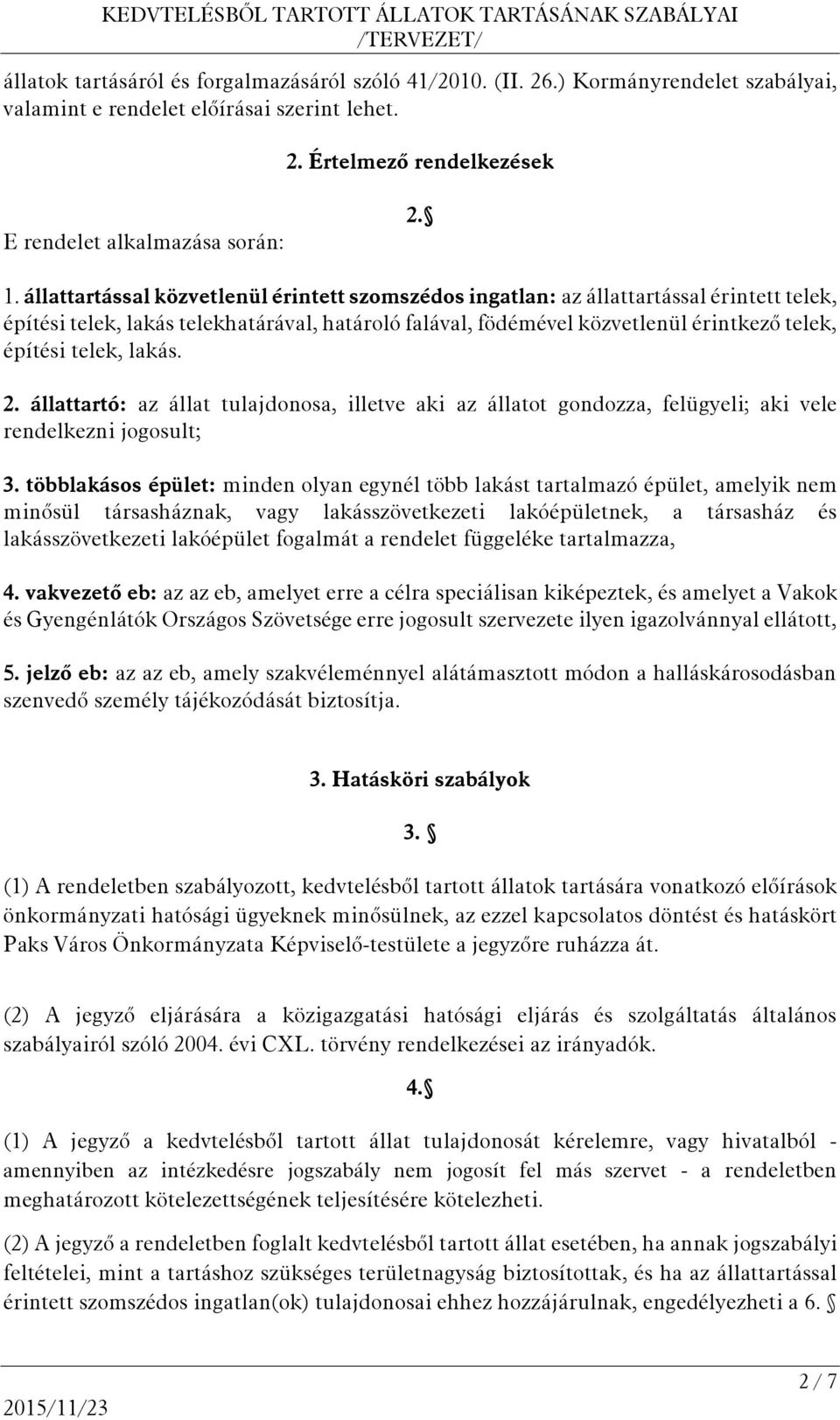 lakás. 2. állattartó: az állat tulajdonosa, illetve aki az állatot gondozza, felügyeli; aki vele rendelkezni jogosult; 3.