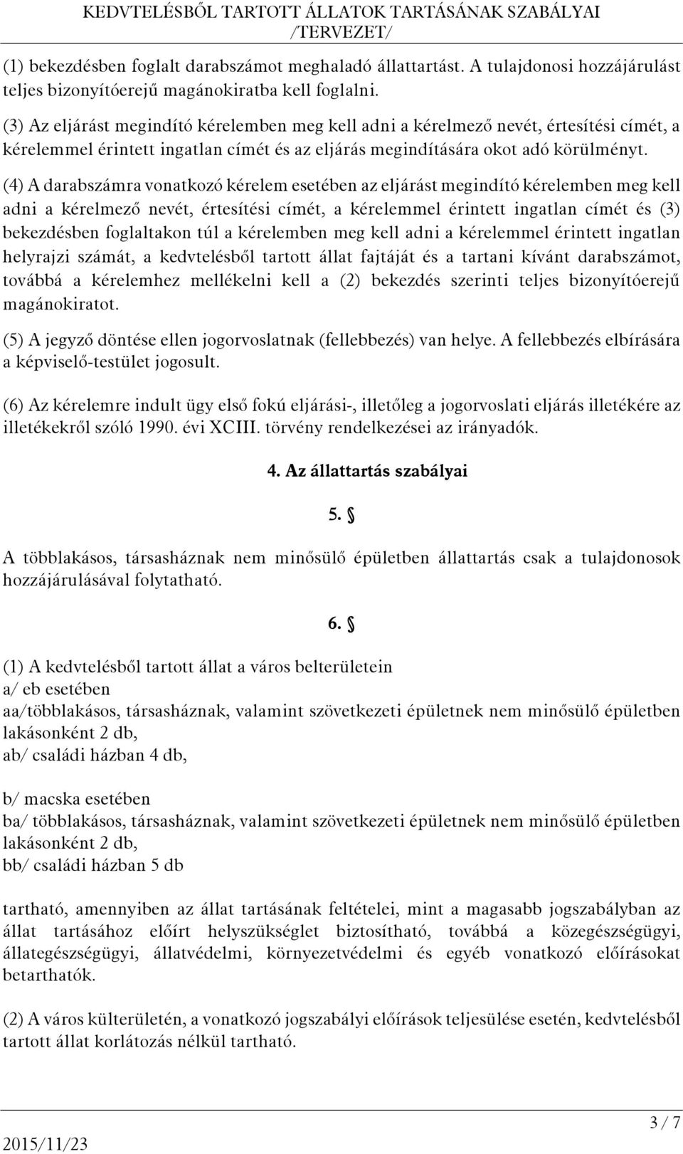 (4) A darabszámra vonatkozó kérelem esetében az eljárást megindító kérelemben meg kell adni a kérelmező nevét, értesítési címét, a kérelemmel érintett ingatlan címét és (3) bekezdésben foglaltakon