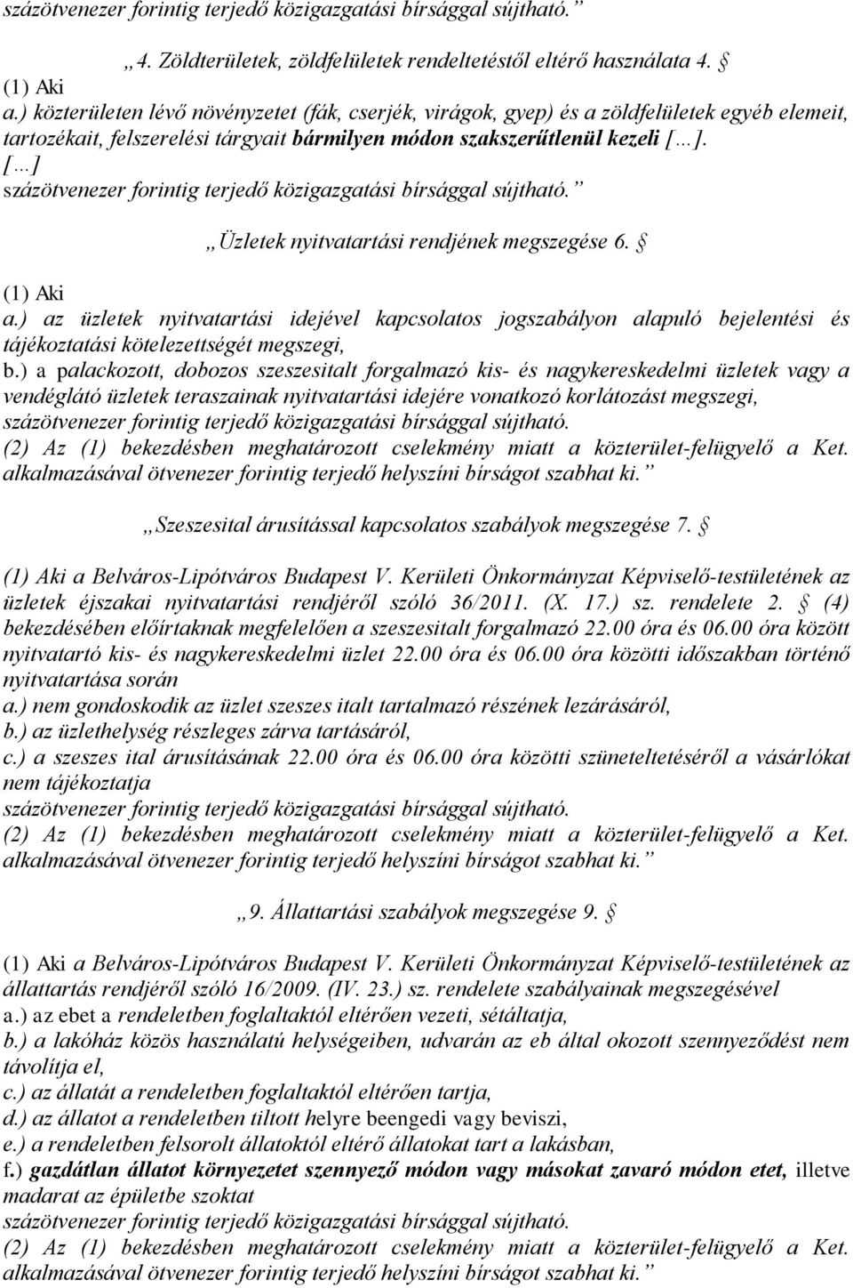 [ ] Üzletek nyitvatartási rendjének megszegése 6. (1) Aki a.) az üzletek nyitvatartási idejével kapcsolatos jogszabályon alapuló bejelentési és tájékoztatási kötelezettségét megszegi, b.