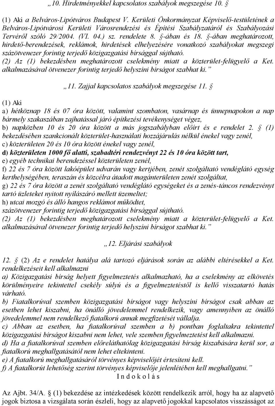 -ában meghatározott, hirdető-berendezések, reklámok, hirdetések elhelyezésére vonatkozó szabályokat megszegi 11. Zajjal kapcsolatos szabályok megszegése 11.