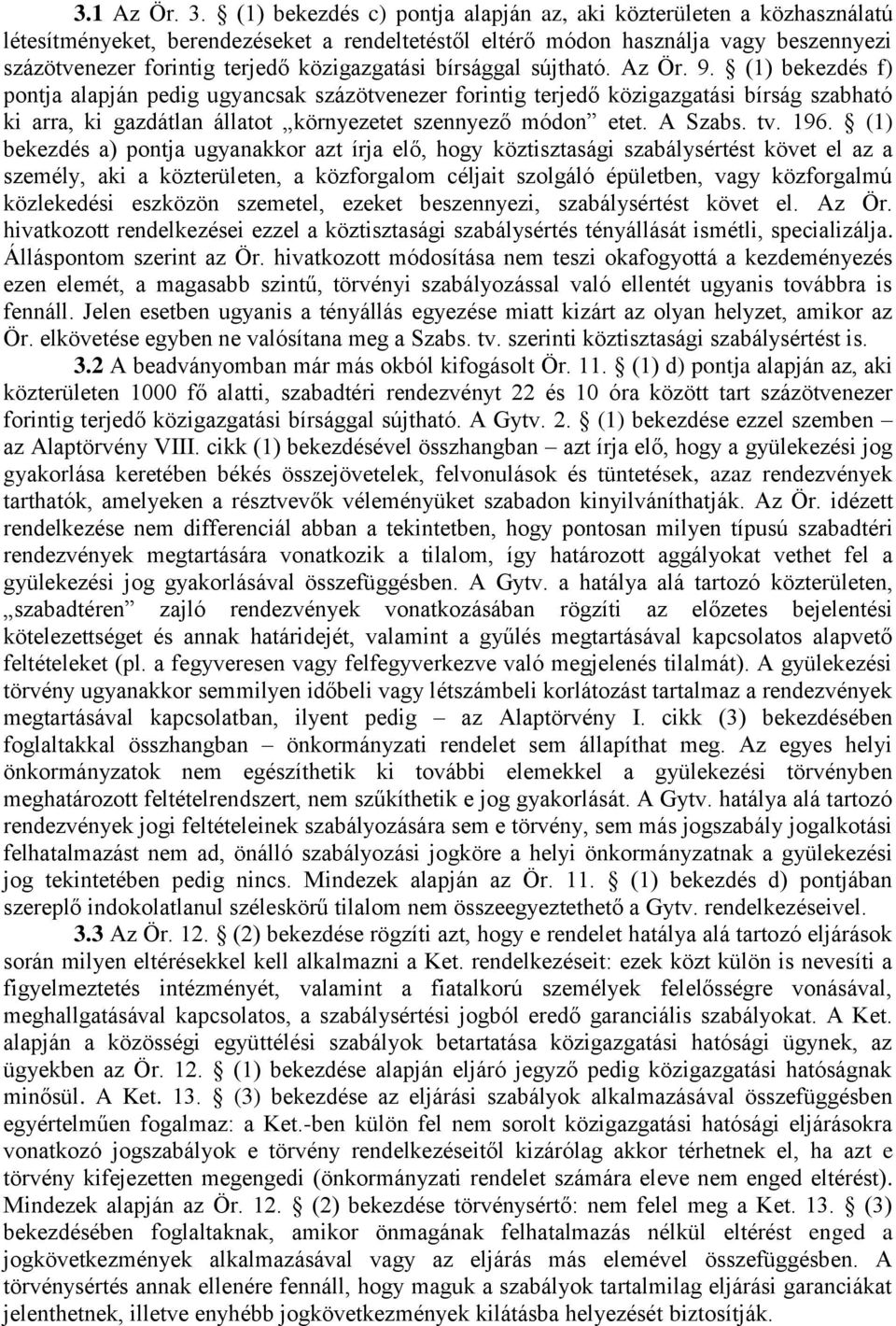 (1) bekezdés a) pontja ugyanakkor azt írja elő, hogy köztisztasági szabálysértést követ el az a személy, aki a közterületen, a közforgalom céljait szolgáló épületben, vagy közforgalmú közlekedési