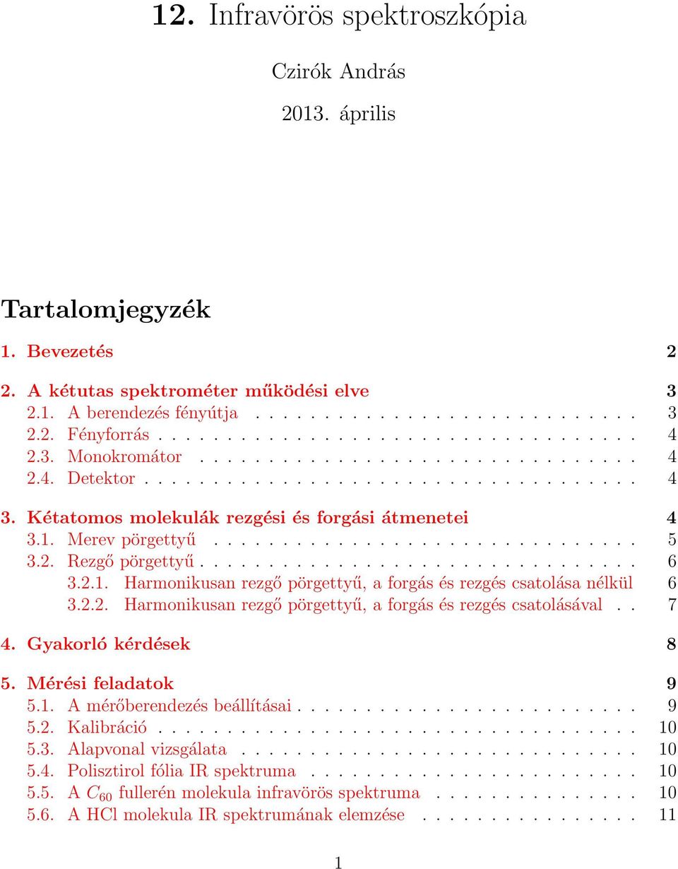 Merev pörgettyű............................... 5 3.2. Rezgő pörgettyű................................ 6 3.2.1. Harmonikusan rezgő pörgettyű, a forgás és rezgés csatolása nélkül 6 3.2.2. Harmonikusan rezgő pörgettyű, a forgás és rezgés csatolásával.