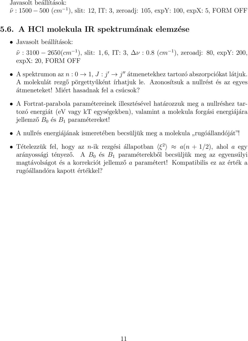 8 (cm 1 ), zeroadj: 80, expy: 200, expx: 20, FORM OFF A spektrumon az n : 0 1, J : j j átmenetekhez tartozó abszorpciókat látjuk. A molekulát rezgő pörgettyűként írhatjuk le.