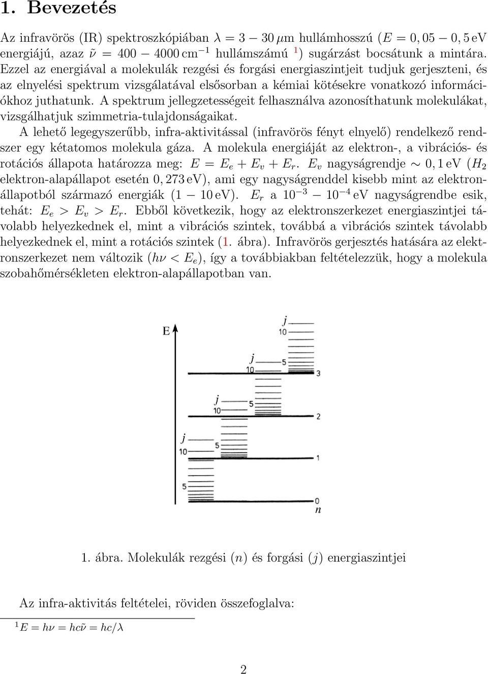 A spektrum jellegzetességeit felhasználva azonosíthatunk molekulákat, vizsgálhatjuk szimmetria-tulajdonságaikat.