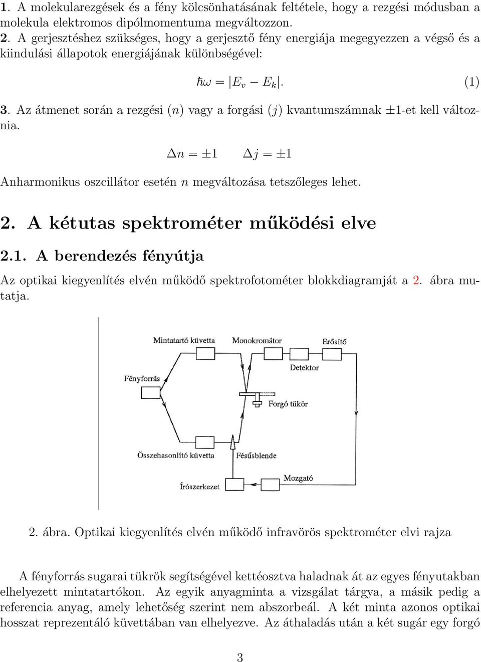 Az átmenet során a rezgési (n) vagy a forgási (j) kvantumszámnak ±1-et kell változnia. n = ±1 j = ±1 Anharmonikus oszcillátor esetén n megváltozása tetszőleges lehet. 2.