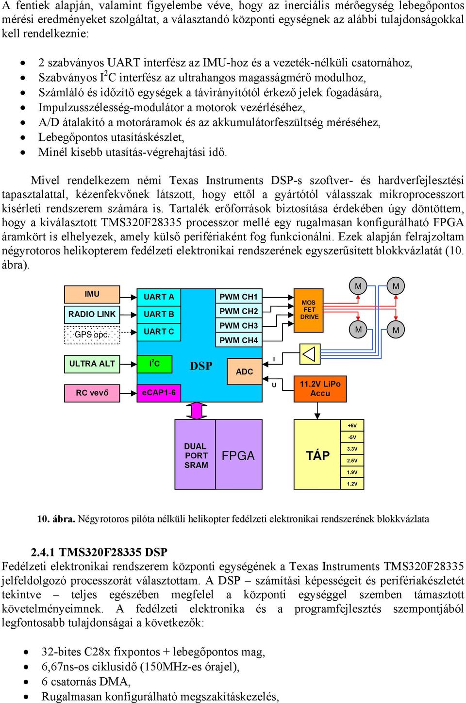 fogadására, Impulzusszélesség-modulátor a motorok vezérléséhez, A/D átalakító a motoráramok és az akkumulátorfeszültség méréséhez, Lebegőpontos utasításkészlet, Minél kisebb utasítás-végrehajtási idő.