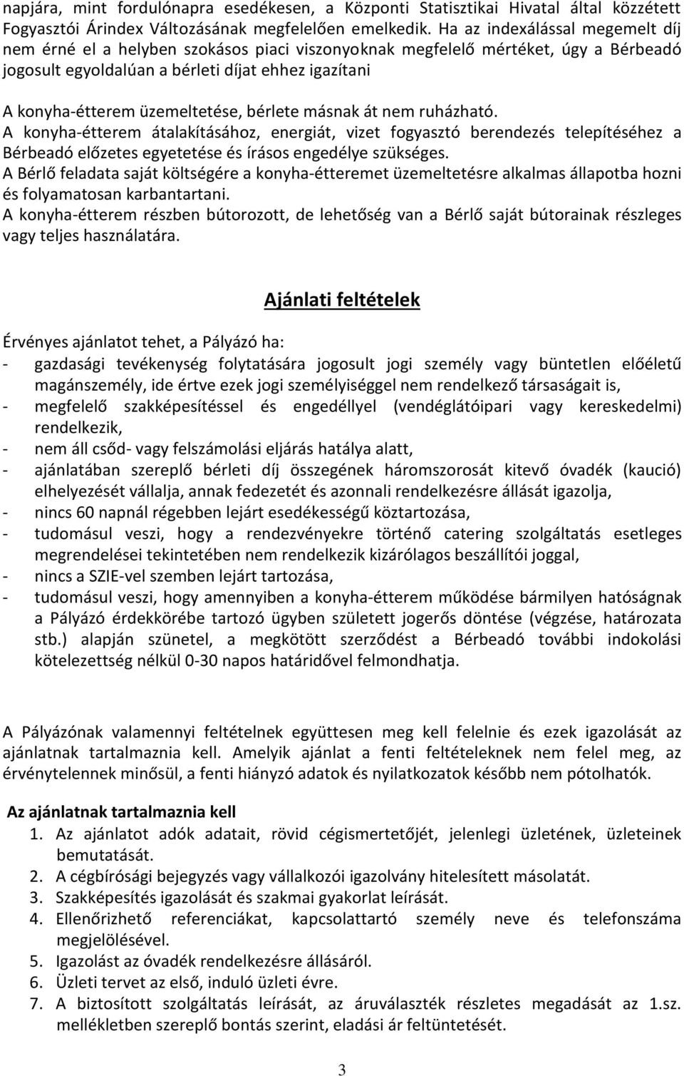 üzemeltetése, bérlete másnak át nem ruházható. A konyha-étterem átalakításához, energiát, vizet fogyasztó berendezés telepítéséhez a Bérbeadó előzetes egyetetése és írásos engedélye szükséges.