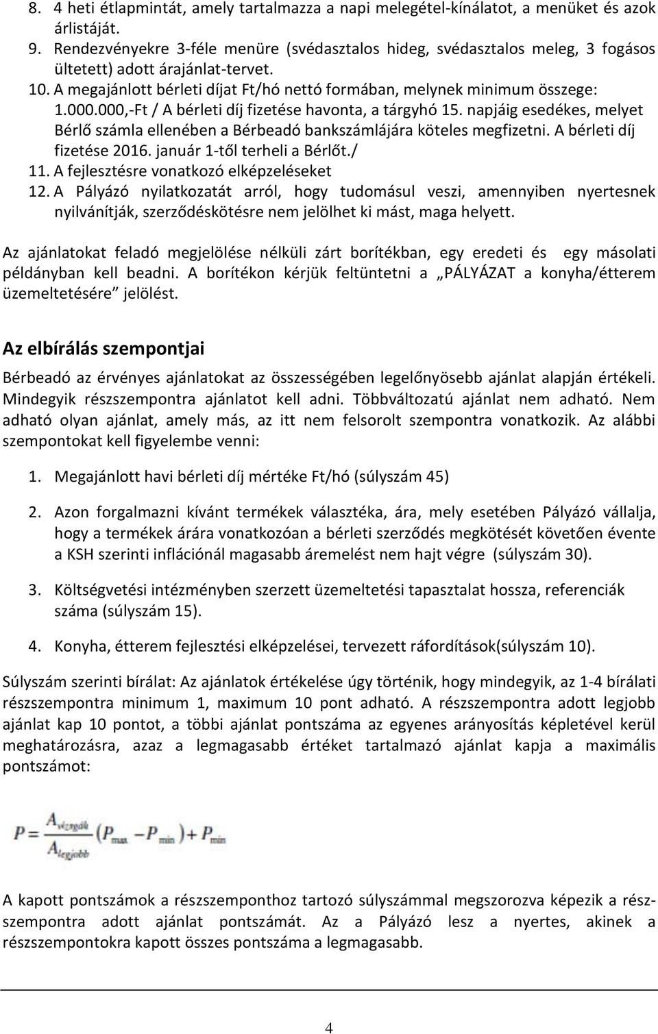 000,-Ft / A bérleti díj fizetése havonta, a tárgyhó 15. napjáig esedékes, melyet Bérlő számla ellenében a Bérbeadó bankszámlájára köteles megfizetni. A bérleti díj fizetése 2016.