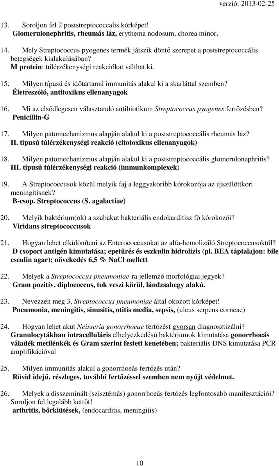 Milyen típusú és időtartamú immunitás alakul ki a skarláttal szemben? Életreszóló, antitoxikus ellenanyagok 16. Mi az elsődlegesen választandó antibiotikum Streptococcus pyogenes fertőzésben?