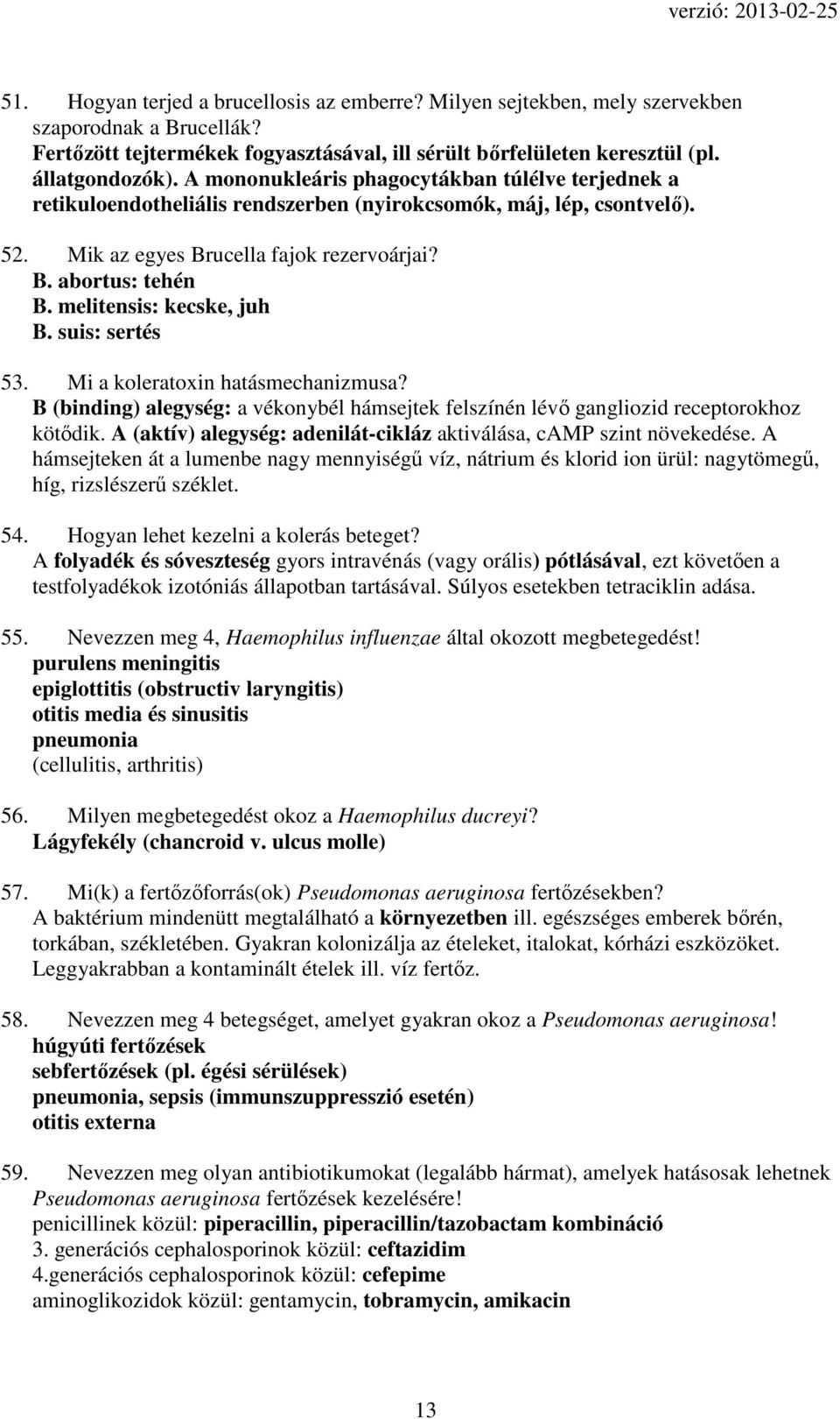 melitensis: kecske, juh B. suis: sertés 53. Mi a koleratoxin hatásmechanizmusa? B (binding) alegység: a vékonybél hámsejtek felszínén lévő gangliozid receptorokhoz kötődik.