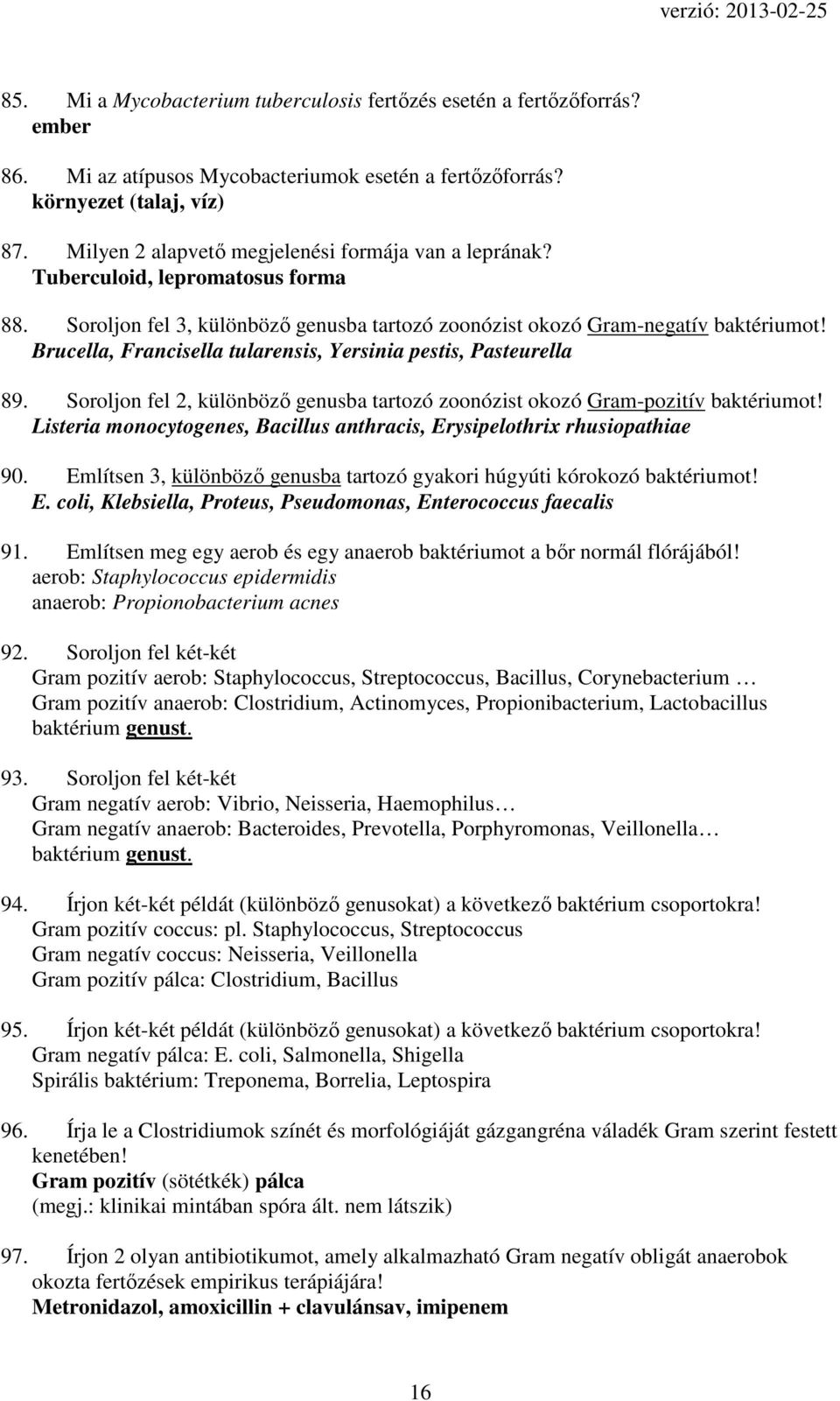 Brucella, Francisella tularensis, Yersinia pestis, Pasteurella 89. Soroljon fel 2, különböző genusba tartozó zoonózist okozó Gram-pozitív baktériumot!