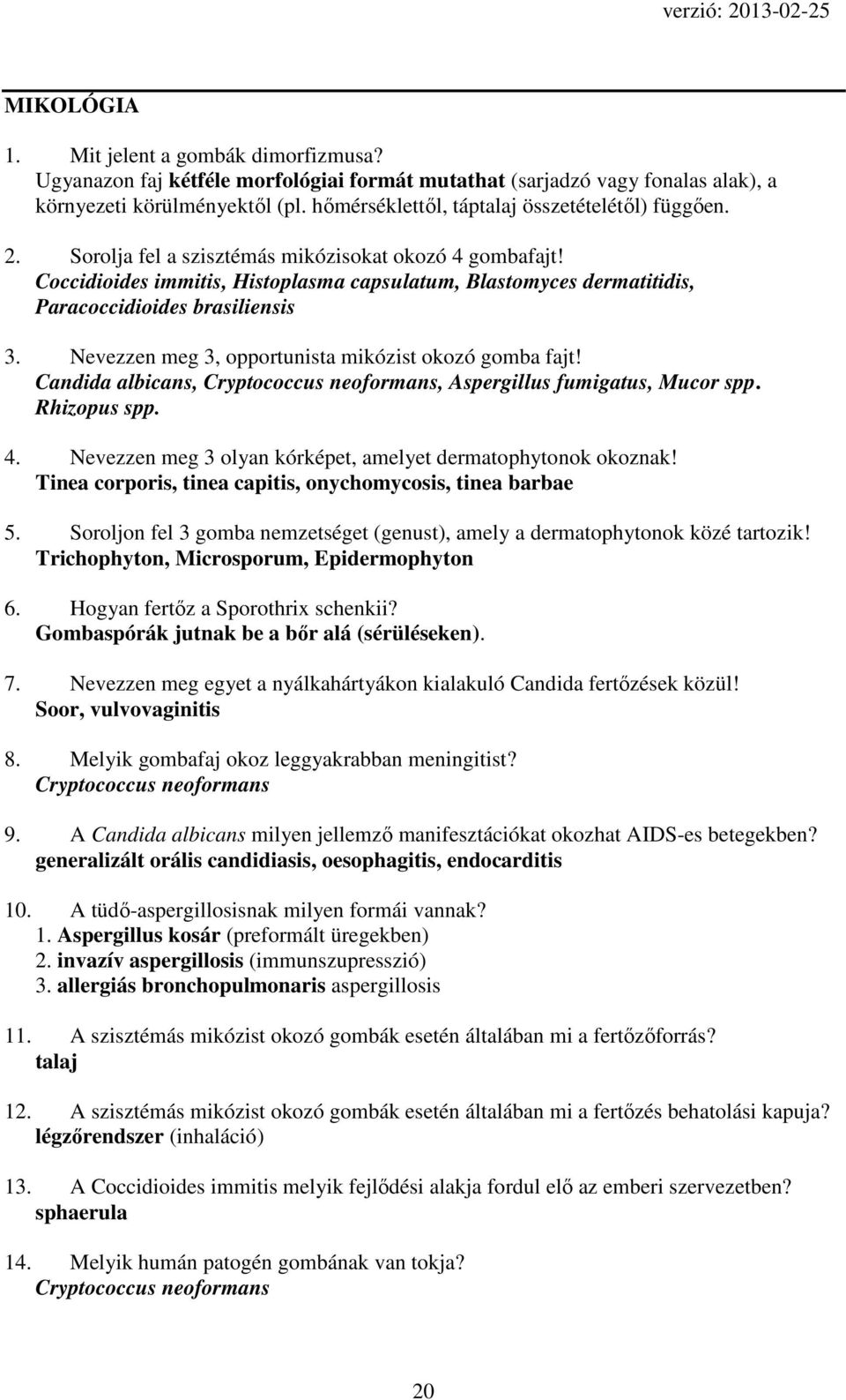 Coccidioides immitis, Histoplasma capsulatum, Blastomyces dermatitidis, Paracoccidioides brasiliensis 3. Nevezzen meg 3, opportunista mikózist okozó gomba fajt!