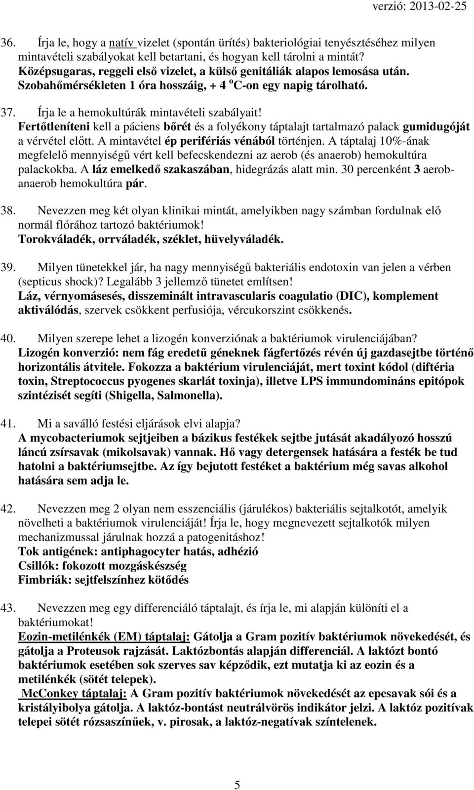 Fertőtleníteni kell a páciens bőrét és a folyékony táptalajt tartalmazó palack gumidugóját a vérvétel előtt. A mintavétel ép perifériás vénából történjen.