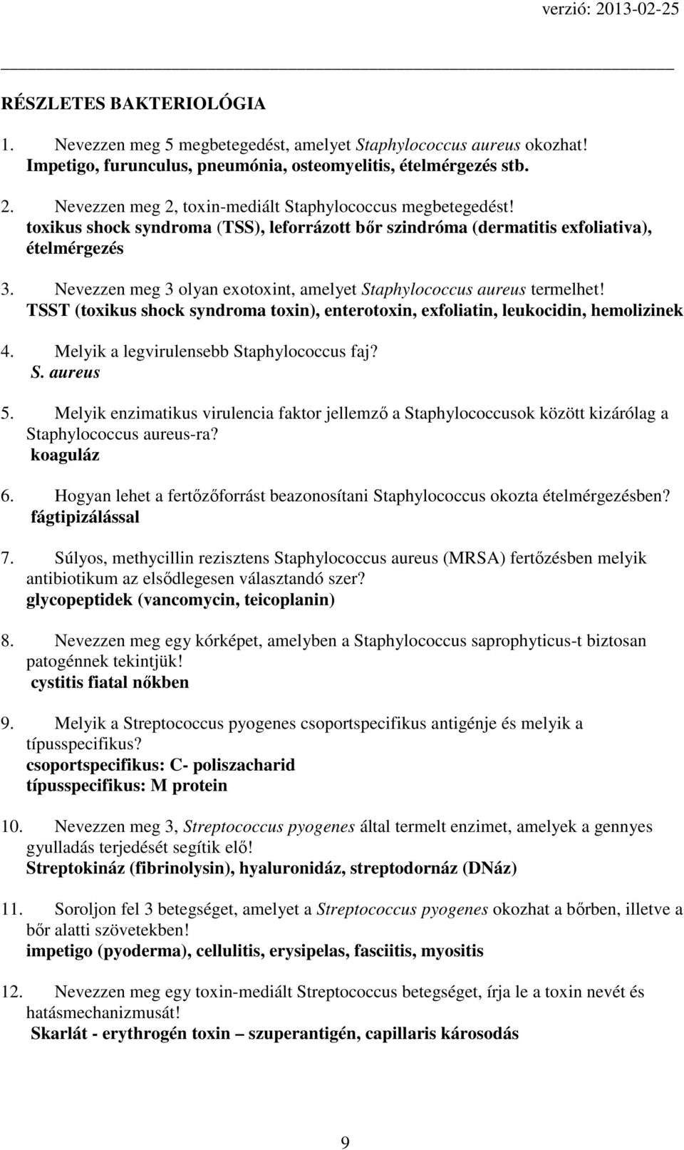 Nevezzen meg 3 olyan exotoxint, amelyet Staphylococcus aureus termelhet! TSST (toxikus shock syndroma toxin), enterotoxin, exfoliatin, leukocidin, hemolizinek 4.