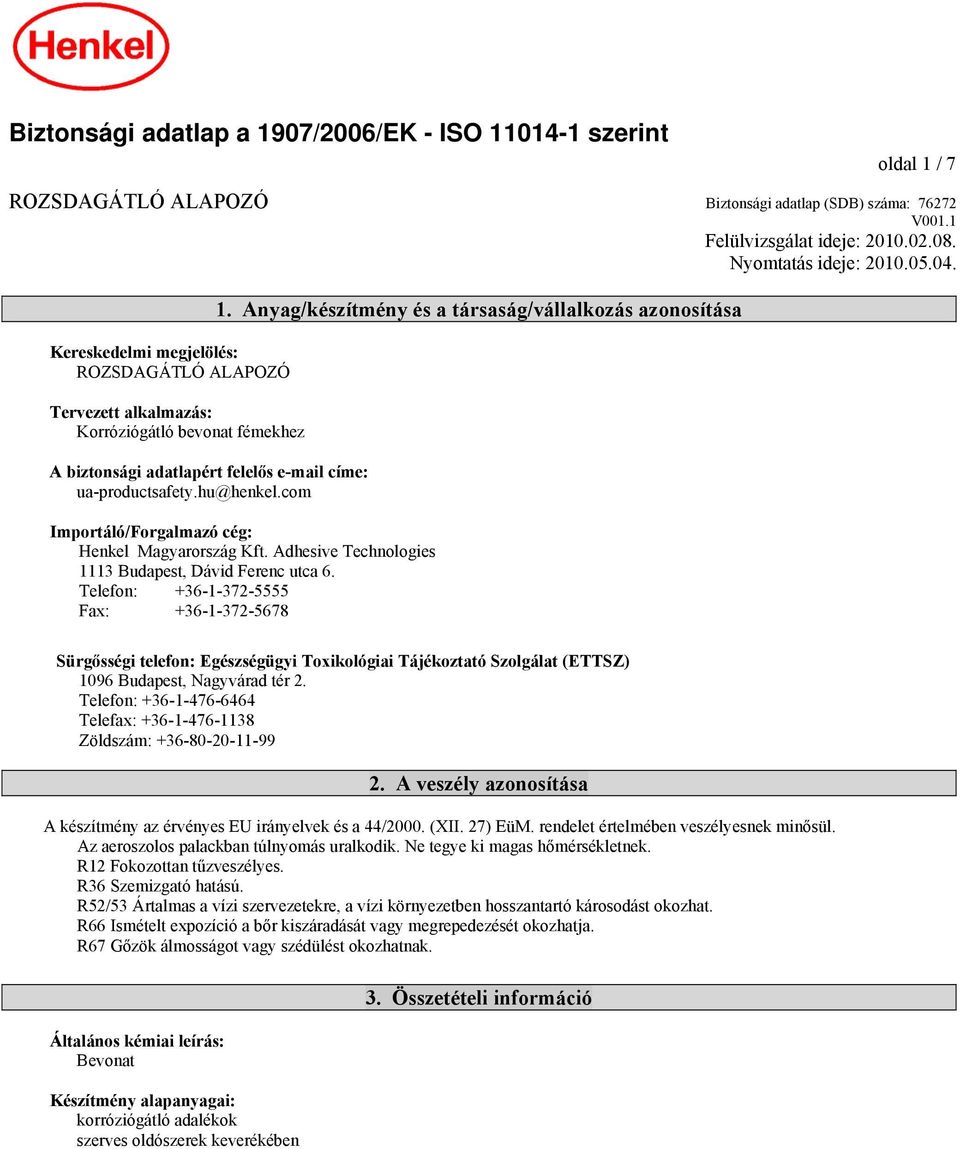 Anyag/készítmény és a társaság/vállalkozás azonosítása Importáló/Forgalmazó cég: Henkel Magyarország Kft. Adhesive Technologies 1113 Budapest, Dávid Ferenc utca 6.